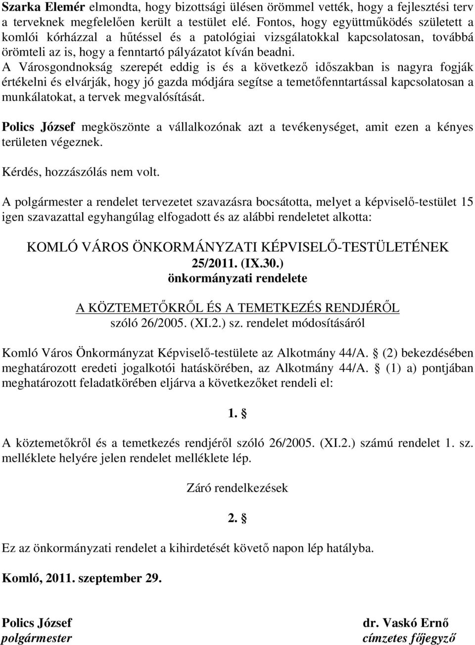 A Városgondnokság szerepét eddig is és a következı idıszakban is nagyra fogják értékelni és elvárják, hogy jó gazda módjára segítse a temetıfenntartással kapcsolatosan a munkálatokat, a tervek