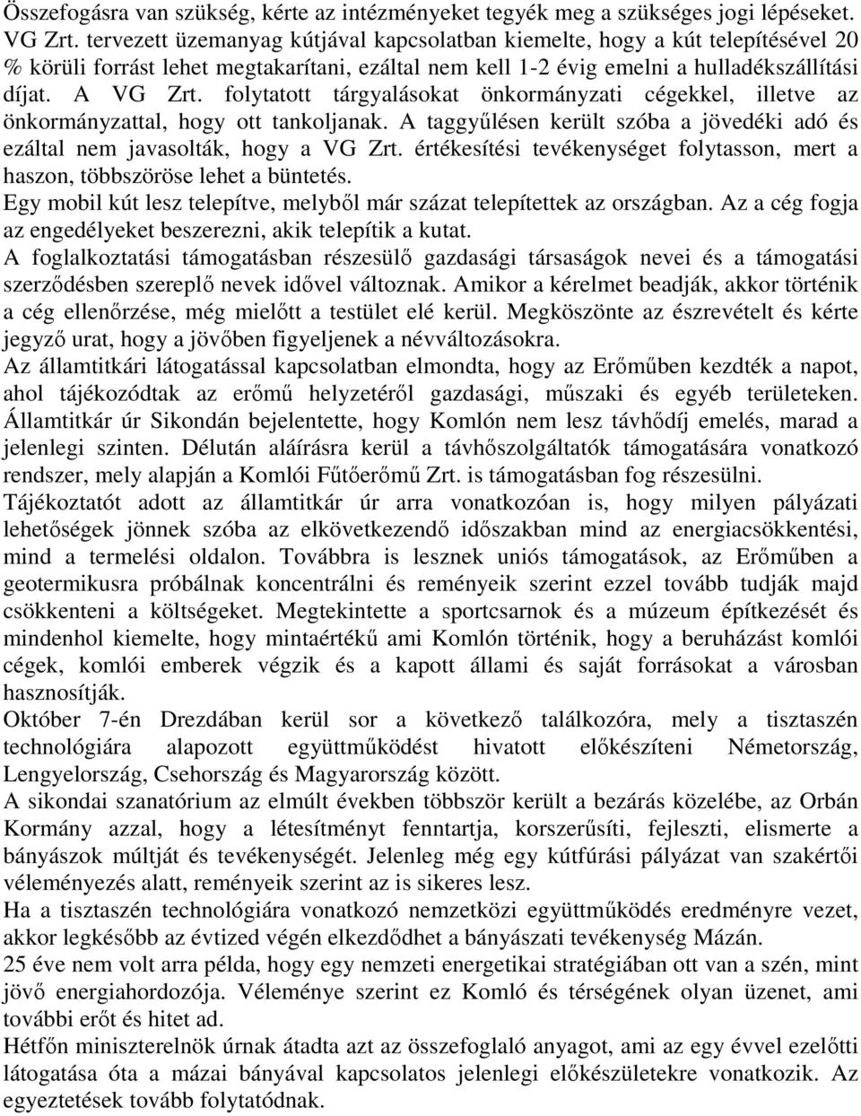 folytatott tárgyalásokat önkormányzati cégekkel, illetve az önkormányzattal, hogy ott tankoljanak. A taggyőlésen került szóba a jövedéki adó és ezáltal nem javasolták, hogy a VG Zrt.