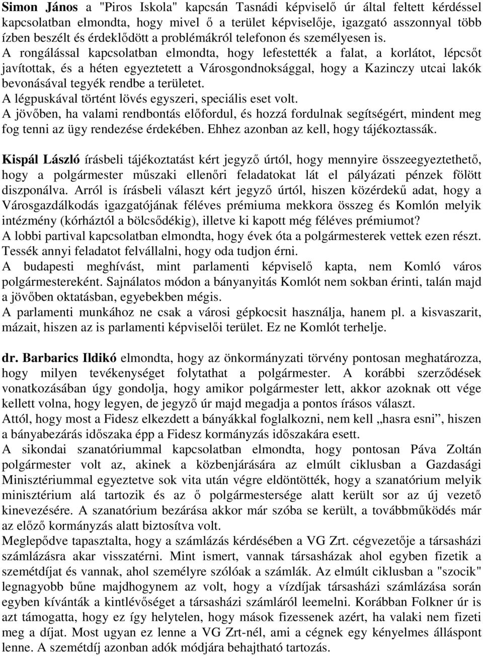 A rongálással kapcsolatban elmondta, hogy lefestették a falat, a korlátot, lépcsıt javítottak, és a héten egyeztetett a Városgondnoksággal, hogy a Kazinczy utcai lakók bevonásával tegyék rendbe a