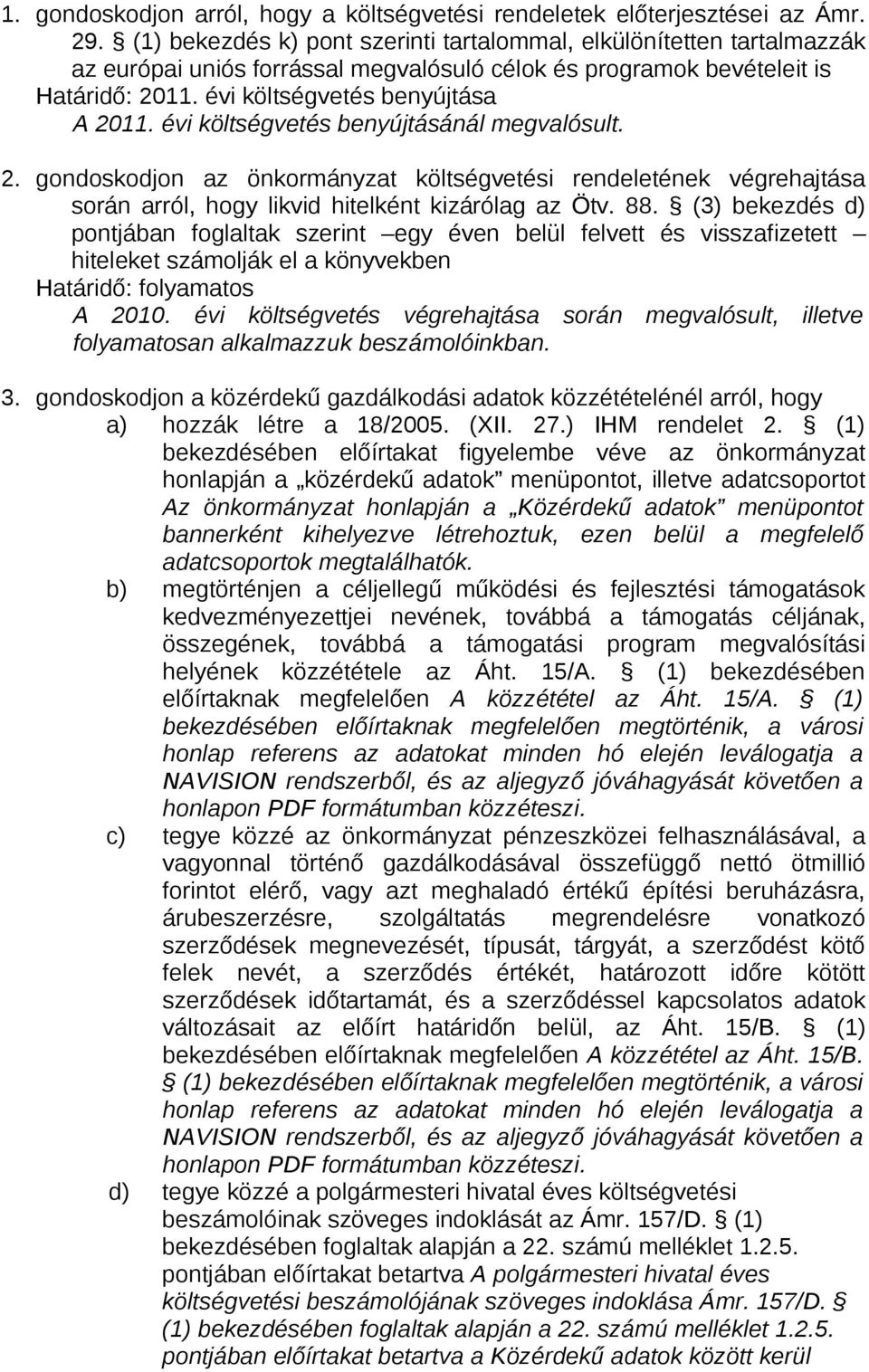 évi költségvetés benyújtásánál megvalósult. 2. gondoskodjon az önkormányzat költségvetési rendeletének végrehajtása során arról, hogy likvid hitelként kizárólag az Ötv. 88.