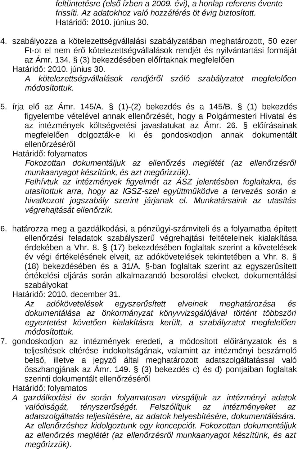 (3) bekezdésében előírtaknak megfelelően A kötelezettségvállalások rendjéről szóló szabályzatot megfelelően módosítottuk. 5. írja elő az Ámr. 145/A. (1)-(2) bekezdés és a 145/B.