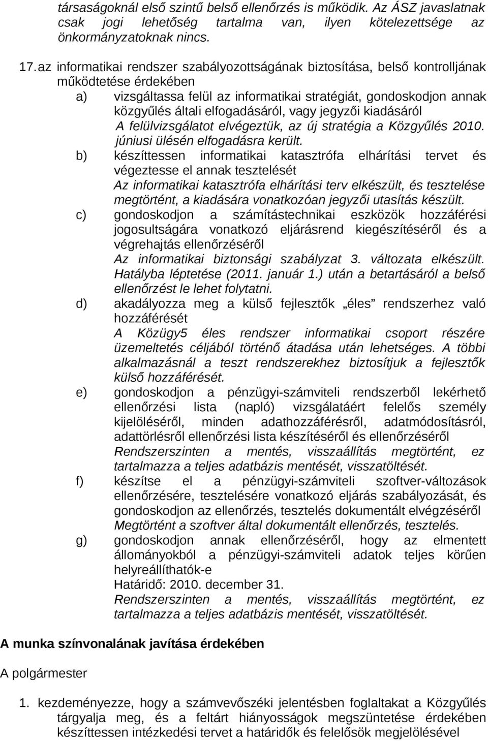 elfogadásáról, vagy jegyzői kiadásáról A felülvizsgálatot elvégeztük, az új stratégia a Közgyűlés 2010. júniusi ülésén elfogadásra került.