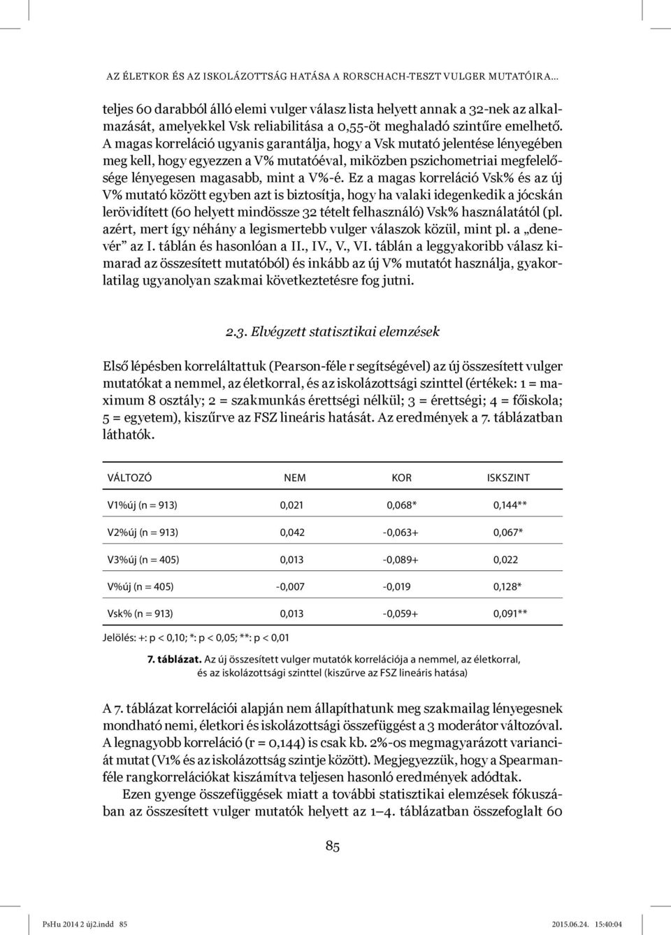 A magas korreláció ugyanis garantálja, hogy a Vsk mutató jelentése lényegében meg kell, hogy egyezzen a V% mutatóéval, miközben pszichometriai megfelelősége lényegesen magasabb, mint a V%-é.