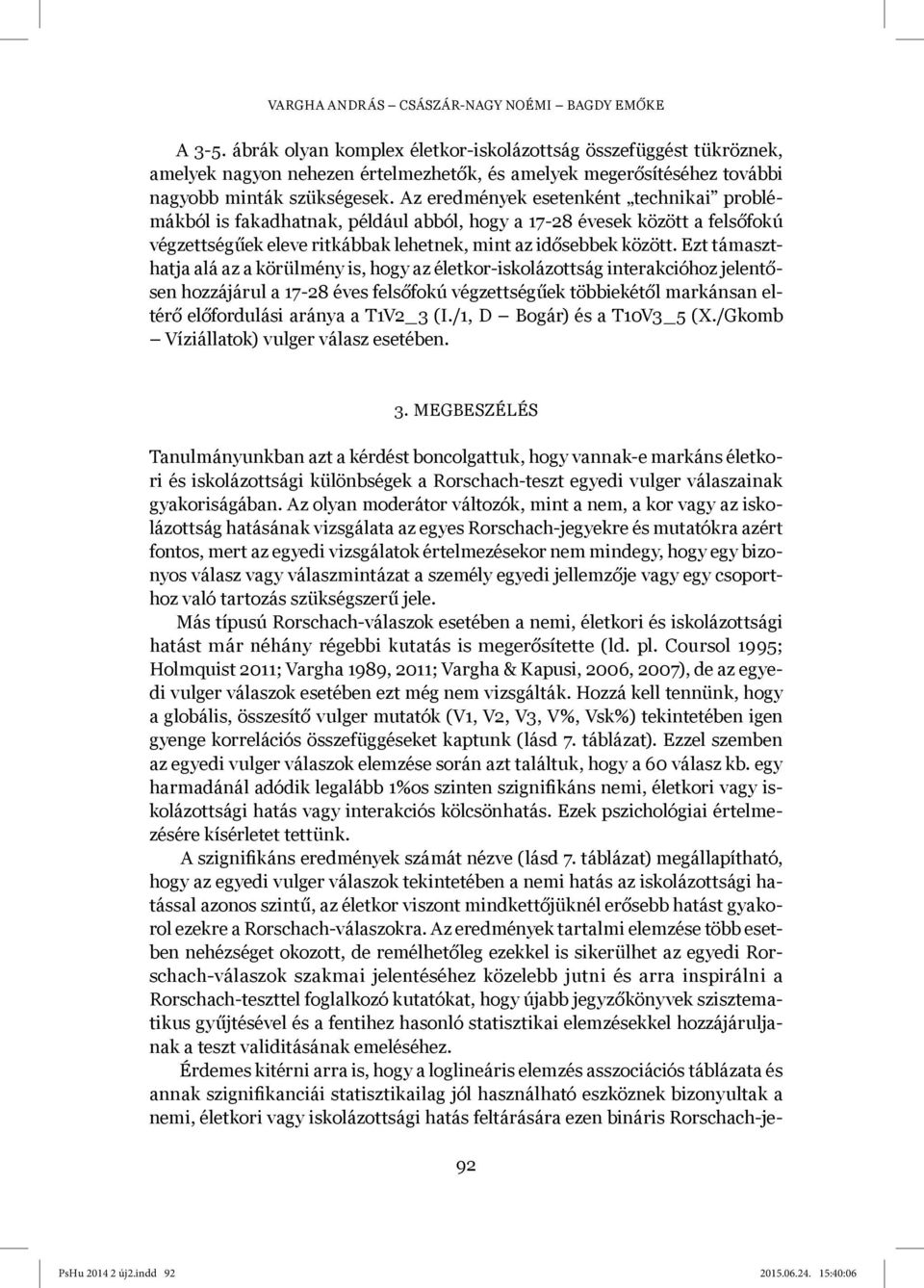 Az eredmények esetenként technikai problémákból is fakadhatnak, például abból, hogy a 17-28 évesek között a felsőfokú végzettségűek eleve ritkábbak lehetnek, mint az idősebbek között.