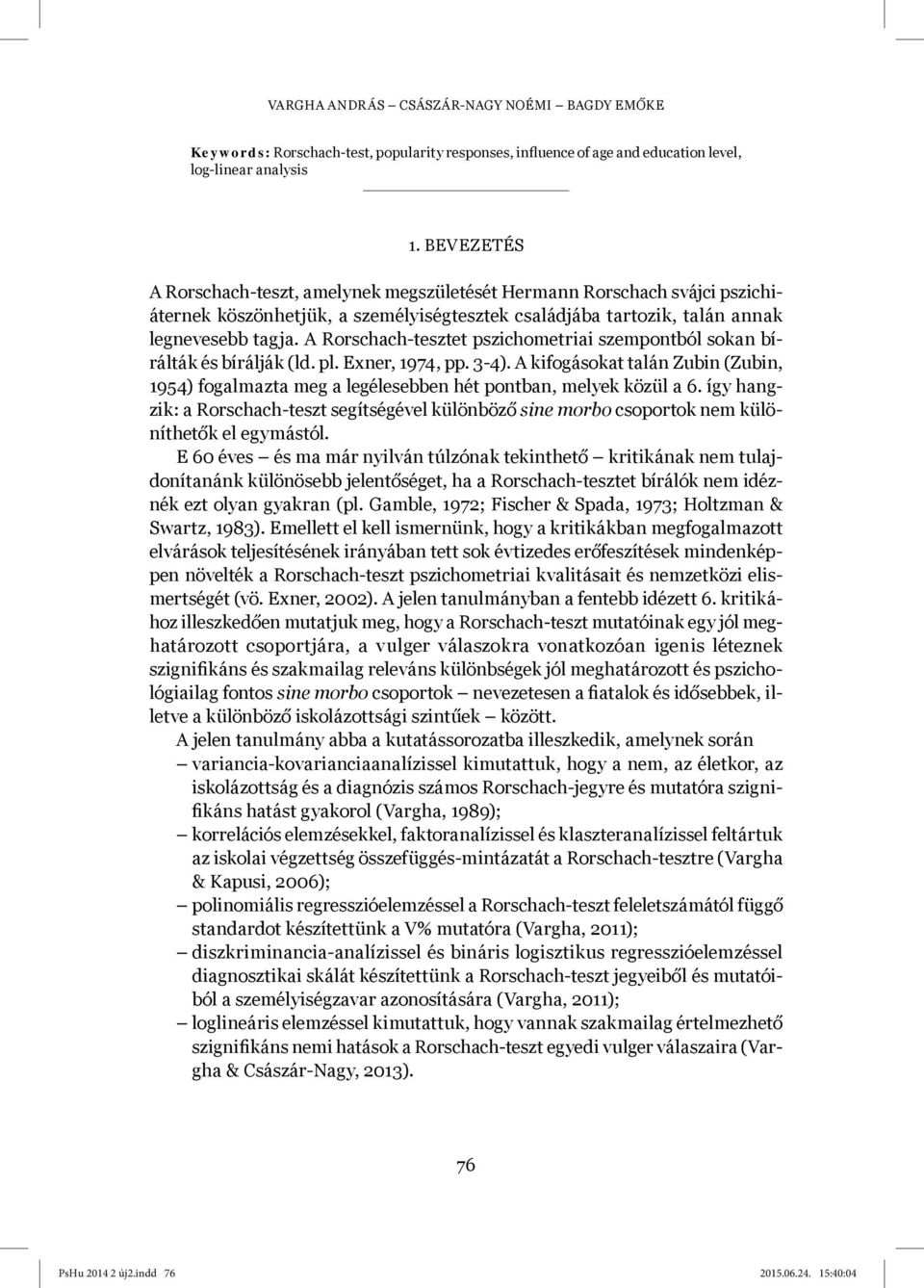 A Rorschach-tesztet pszichometriai szempontból sokan bírálták és bírálják (ld. pl. Exner, 1974, pp. 3-4).