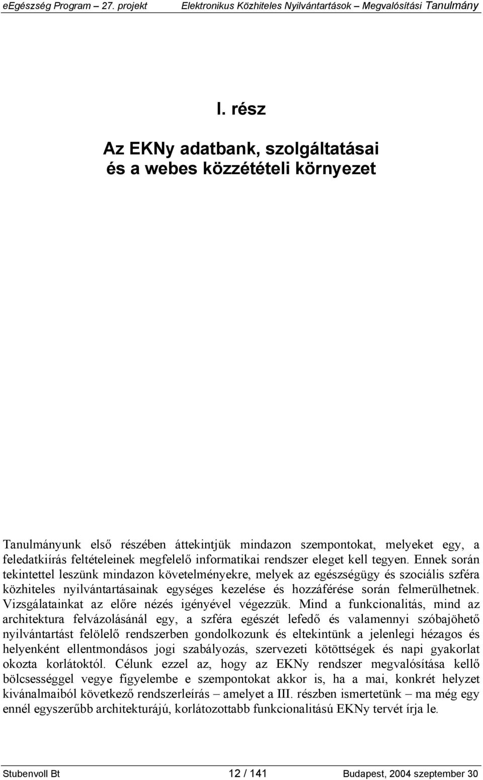 Ennek során tekintettel leszünk mindazon követelményekre, melyek az egészségügy és szociális szféra közhiteles nyilvántartásainak egységes kezelése és hozzáférése során felmerülhetnek.