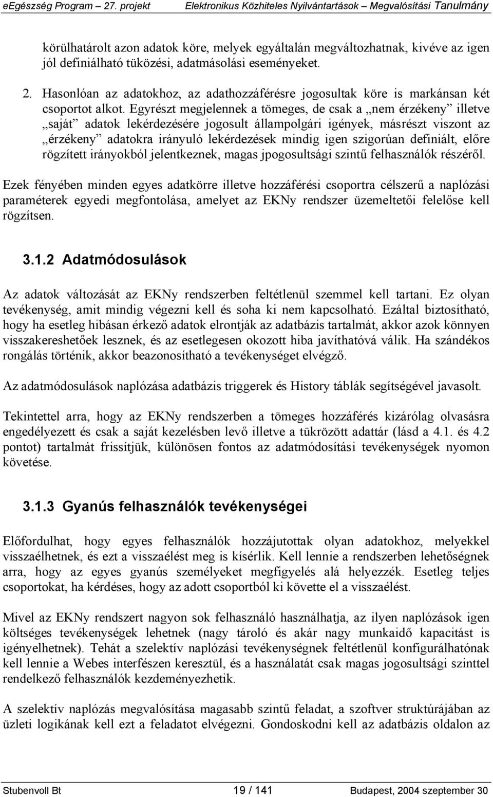 Egyrészt megjelennek a tömeges, de csak a nem érzékeny illetve saját adatok lekérdezésére jogosult állampolgári igények, másrészt viszont az érzékeny adatokra irányuló lekérdezések mindig igen