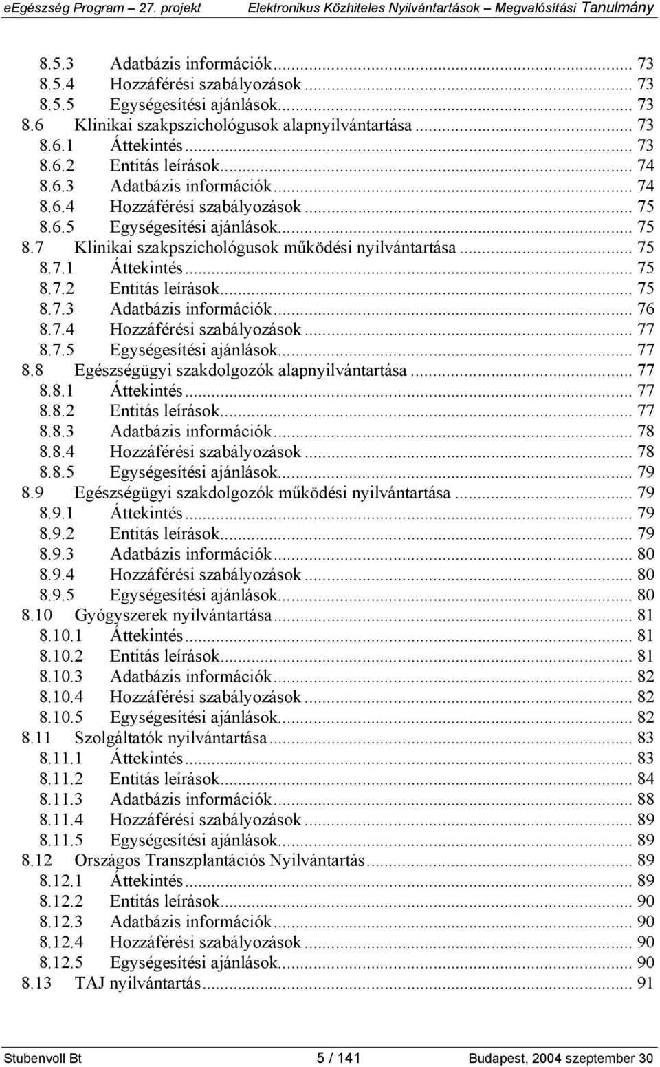 .. 75 8.7.3 Adatbázis információk... 76 8.7.4 Hozzáférési szabályozások... 77 8.7.5 Egységesítési ajánlások... 77 8.8 Egészségügyi szakdolgozók alapnyilvántartása... 77 8.8.1 Áttekintés... 77 8.8.2 Entitás leírások.