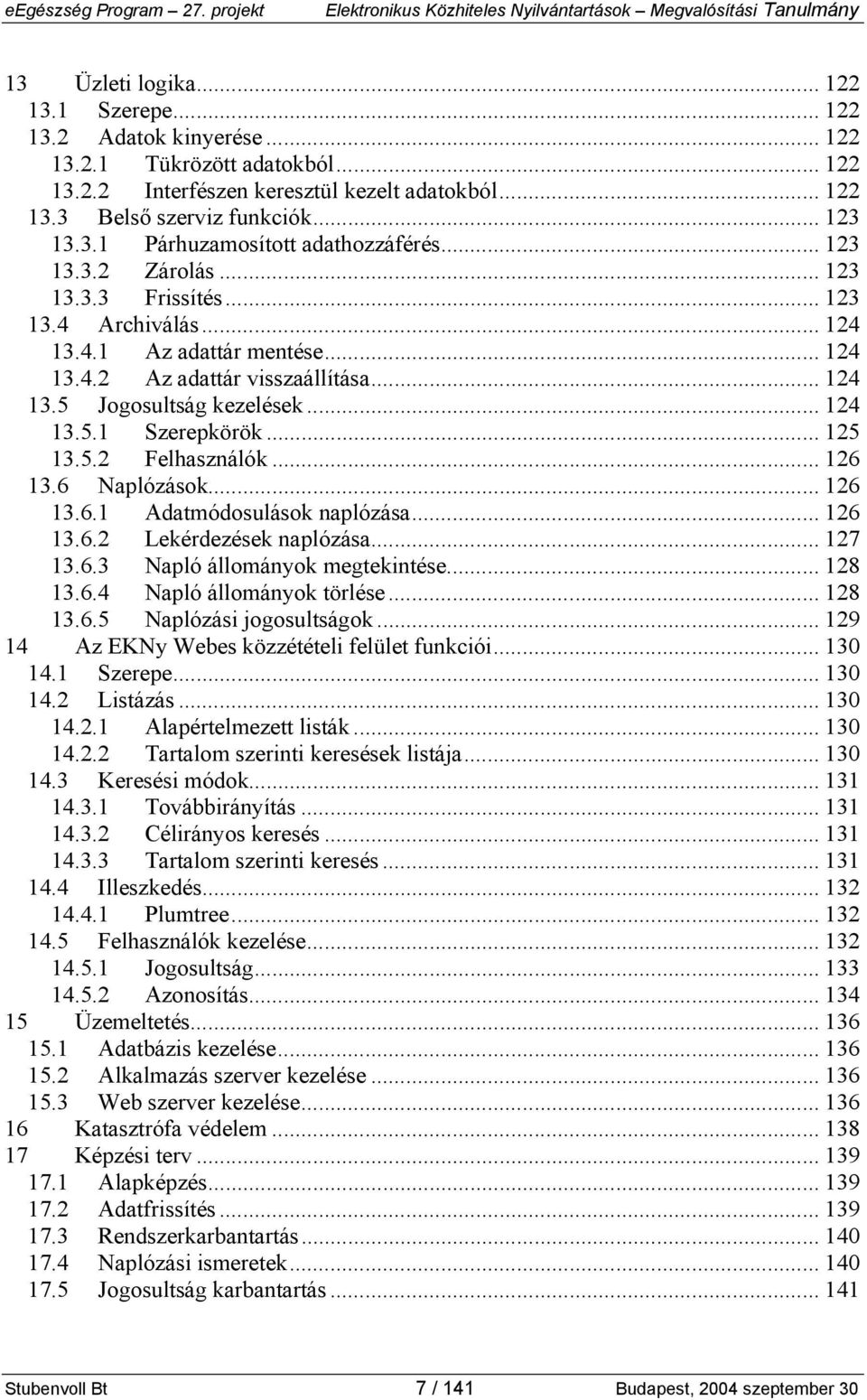 .. 125 13.5.2 Felhasználók... 126 13.6 Naplózások... 126 13.6.1 Adatmódosulások naplózása... 126 13.6.2 Lekérdezések naplózása... 127 13.6.3 Napló állományok megtekintése... 128 13.6.4 Napló állományok törlése.