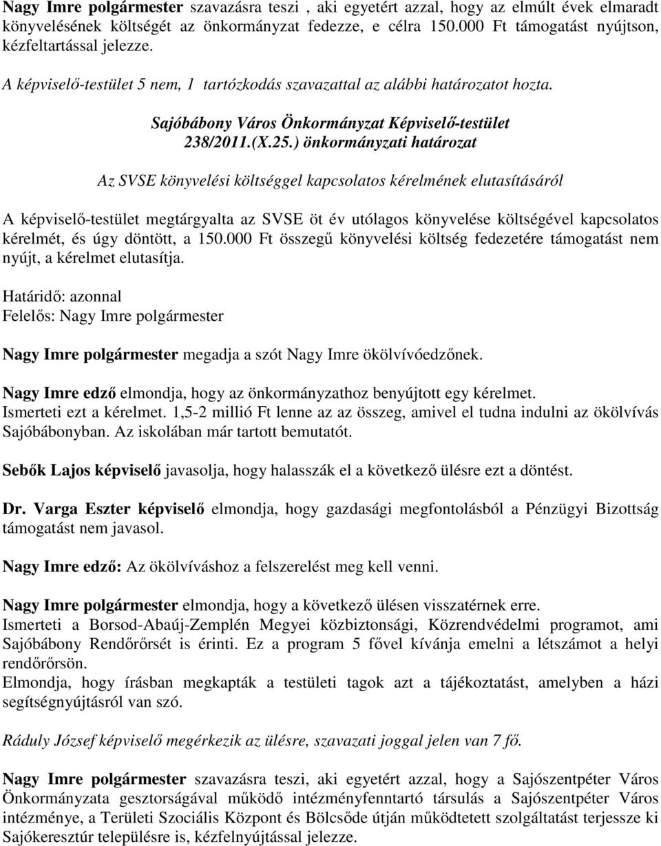 ) önkormányzati határozat Az SVSE könyvelési költséggel kapcsolatos kérelmének elutasításáról A képviselő-testület megtárgyalta az SVSE öt év utólagos könyvelése költségével kapcsolatos kérelmét, és