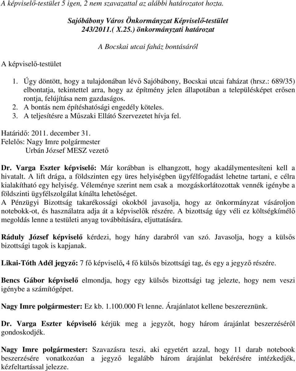 : 689/35) elbontatja, tekintettel arra, hogy az építmény jelen állapotában a településképet erősen rontja, felújítása nem gazdaságos. 2. A bontás nem építéshatósági engedély köteles. 3.