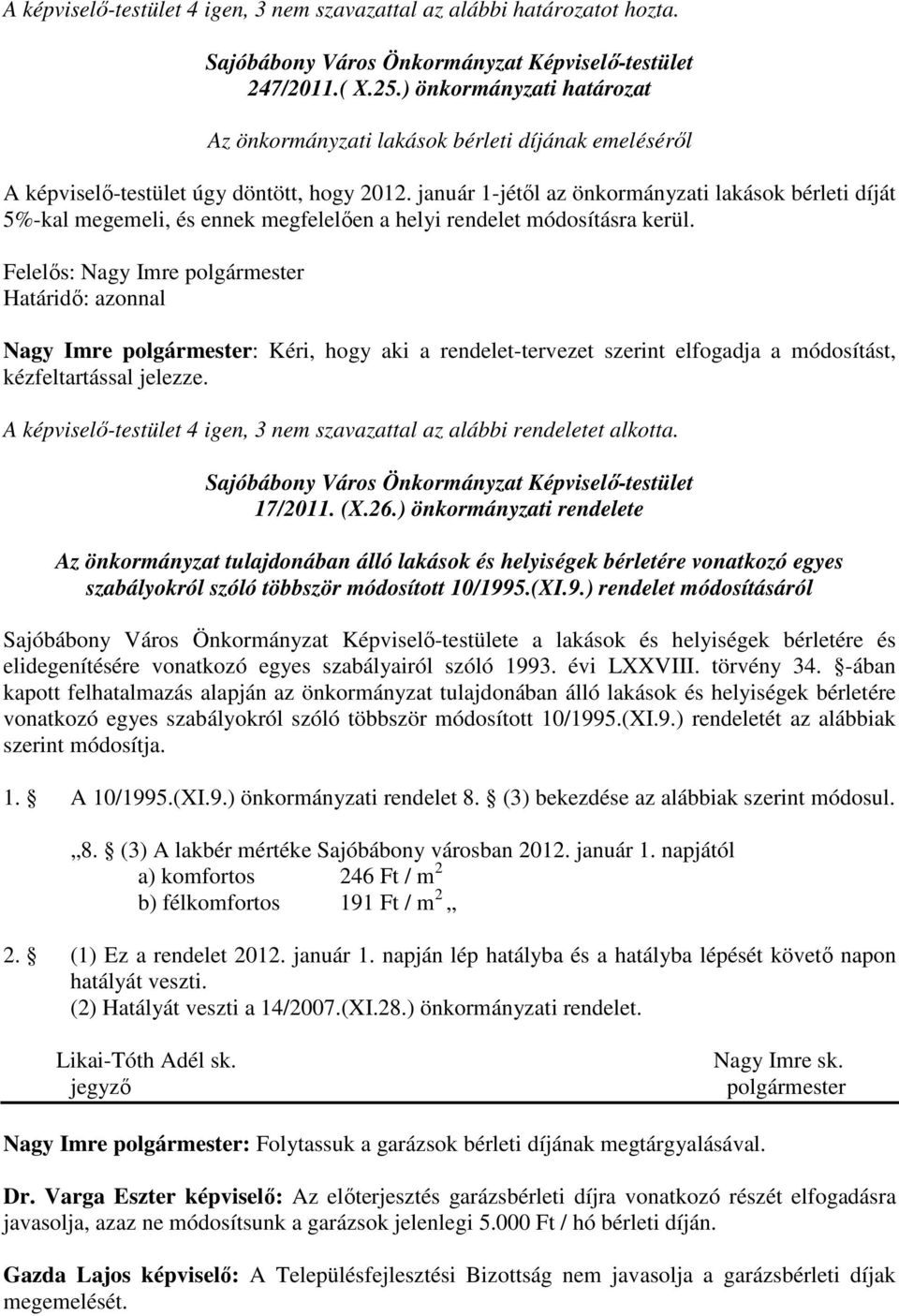 január 1-jétől az önkormányzati lakások bérleti díját 5%-kal megemeli, és ennek megfelelően a helyi rendelet módosításra kerül.