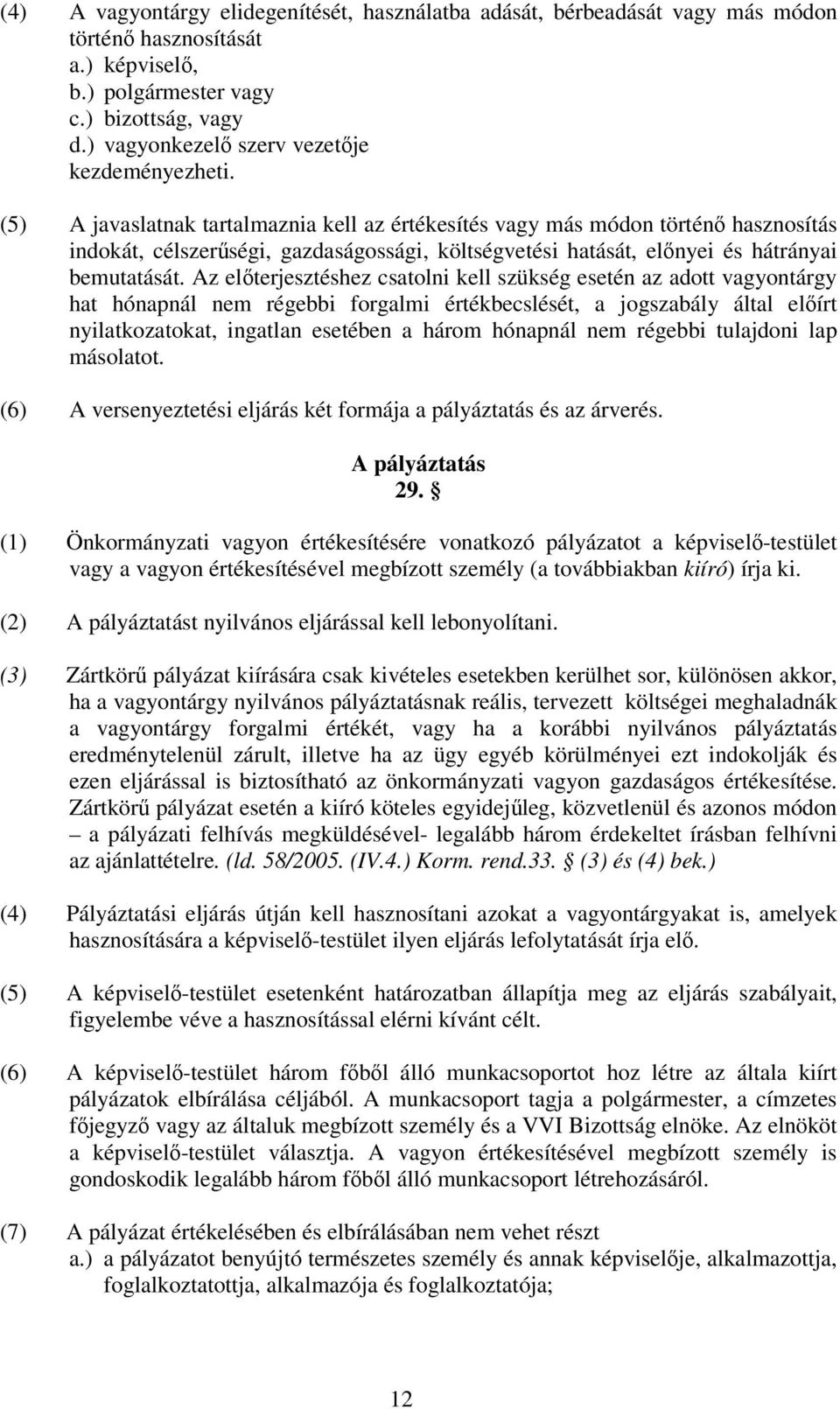 (5) A javaslatnak tartalmaznia kell az értékesítés vagy más módon történ hasznosítás indokát, célszerségi, gazdaságossági, költségvetési hatását, elnyei és hátrányai bemutatását.