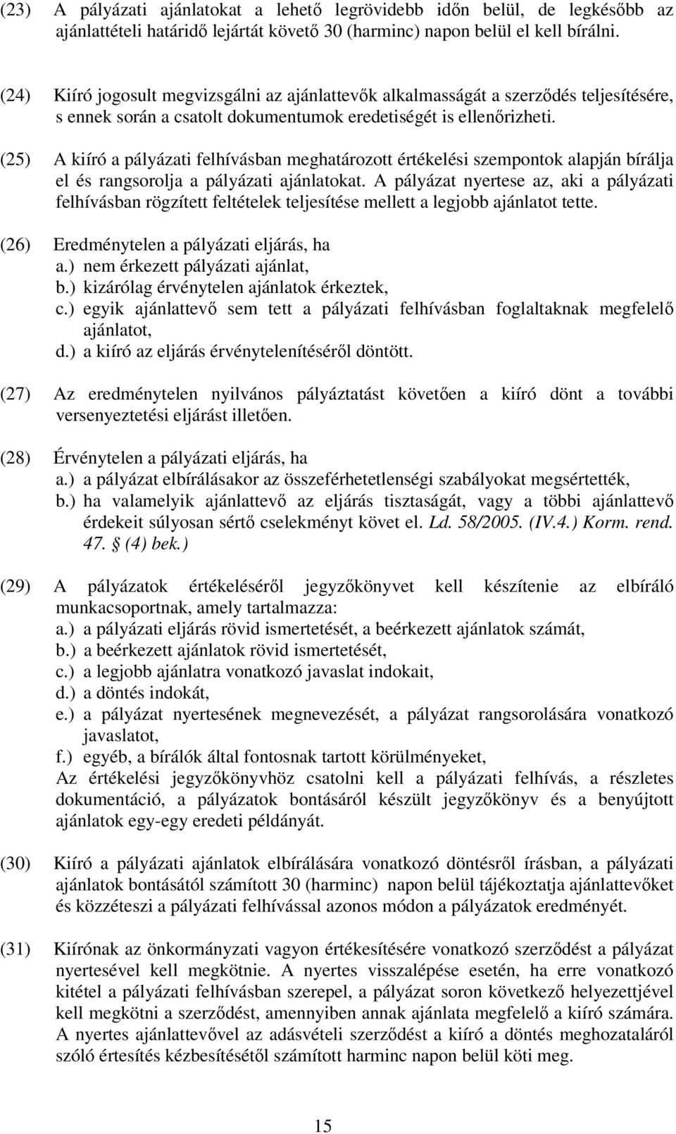 (25) A kiíró a pályázati felhívásban meghatározott értékelési szempontok alapján bírálja el és rangsorolja a pályázati ajánlatokat.