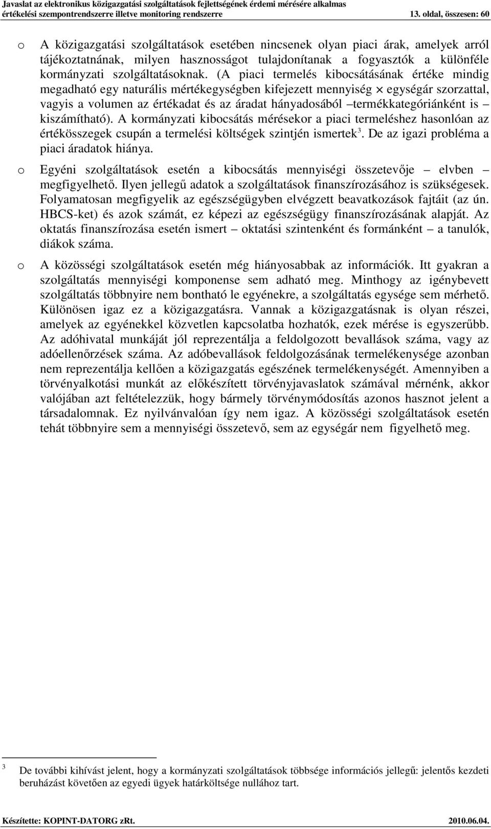 (A piaci termelés kibcsátásának értéke mindig megadható egy naturális mértékegységben kifejezett mennyiség egységár szrzattal, vagyis a vlumen az értékadat és az áradat hányadsából