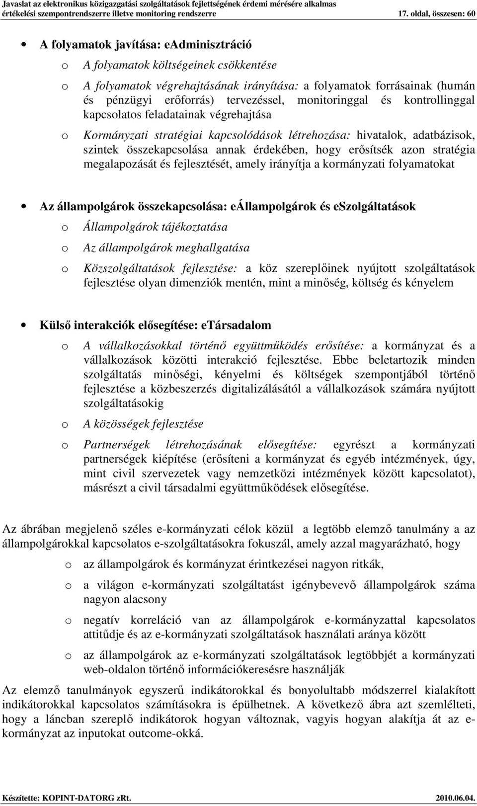 mnitringgal és kntrllinggal kapcslats feladatainak végrehajtása Krmányzati stratégiai kapcslódásk létrehzása: hivatalk, adatbázisk, szintek összekapcslása annak érdekében, hgy erısítsék azn stratégia