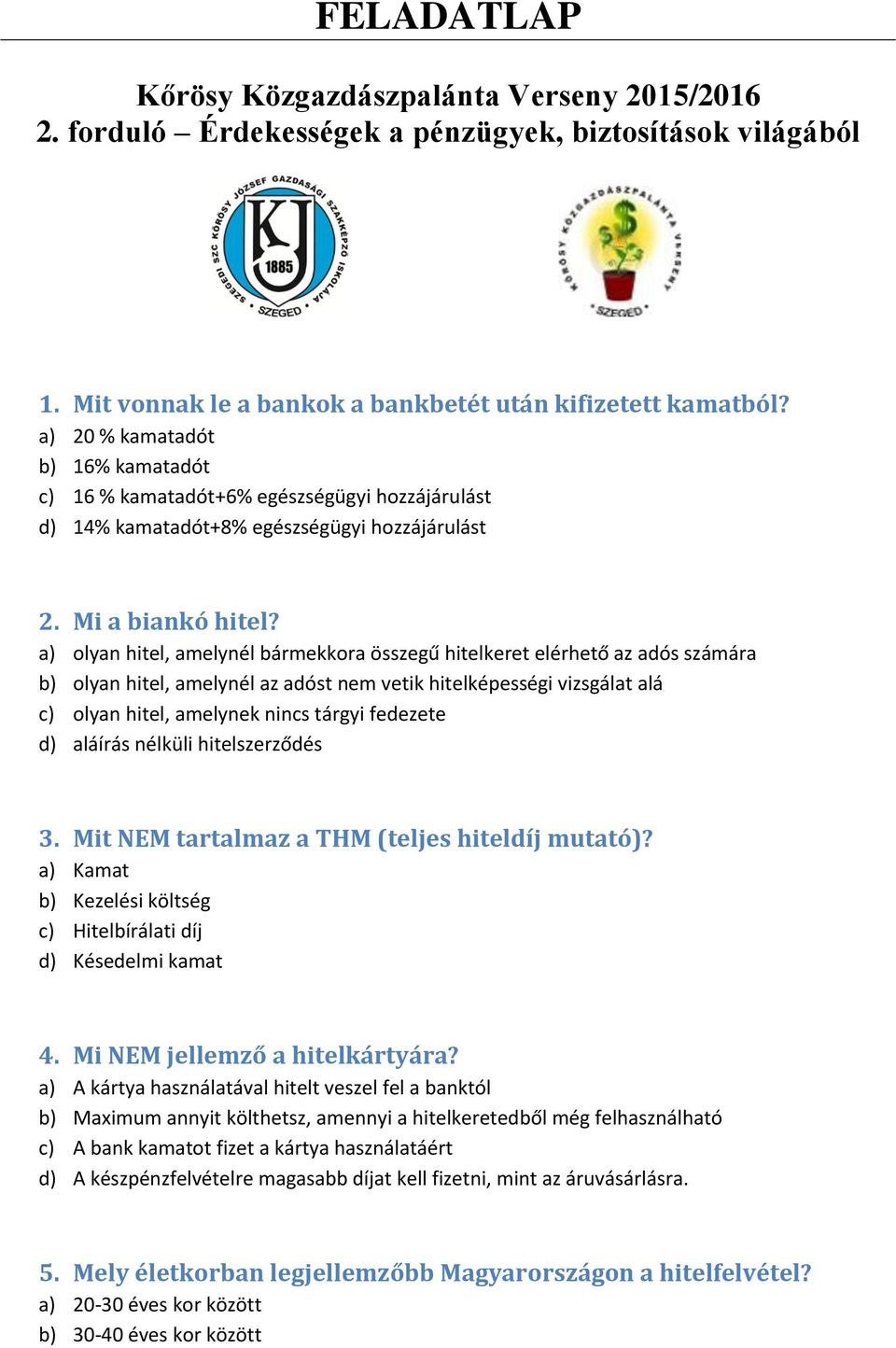 a) olyan hitel, amelynél bármekkora összegű hitelkeret elérhető az adós számára b) olyan hitel, amelynél az adóst nem vetik hitelképességi vizsgálat alá c) olyan hitel, amelynek nincs tárgyi fedezete