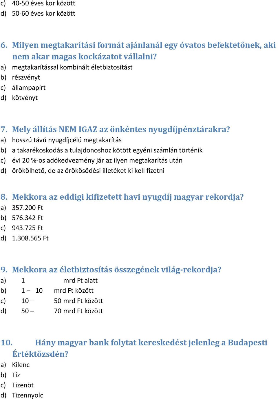 a) hosszú távú nyugdíjcélú megtakarítás b) a takarékoskodás a tulajdonoshoz kötött egyéni számlán történik c) évi 20 %-os adókedvezmény jár az ilyen megtakarítás után d) örökölhető, de az örökösödési