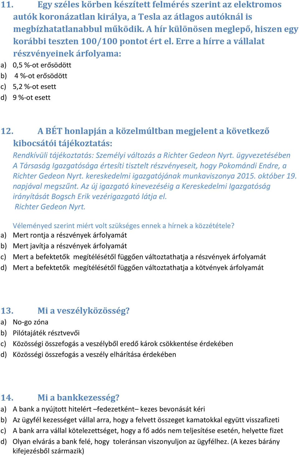 Erre a hírre a vállalat részvényeinek árfolyama: a) 0,5 %-ot erősödött b) 4 %-ot erősödött c) 5,2 %-ot esett d) 9 %-ot esett 12.