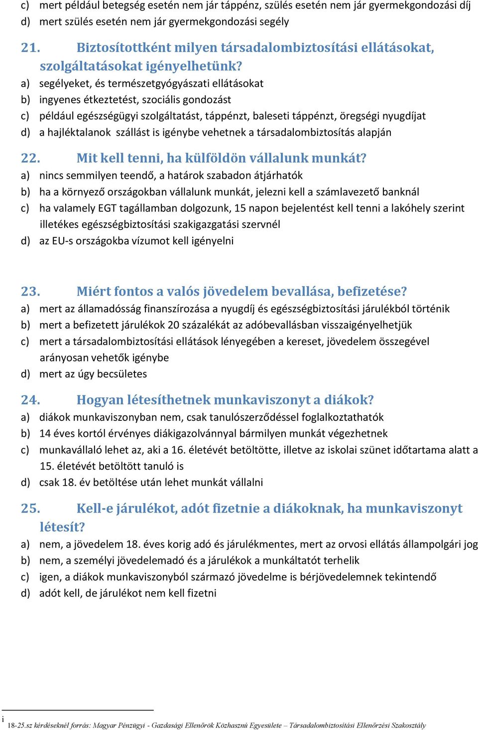 a) segélyeket, és természetgyógyászati ellátásokat b) ingyenes étkeztetést, szociális gondozást c) például egészségügyi szolgáltatást, táppénzt, baleseti táppénzt, öregségi nyugdíjat d) a