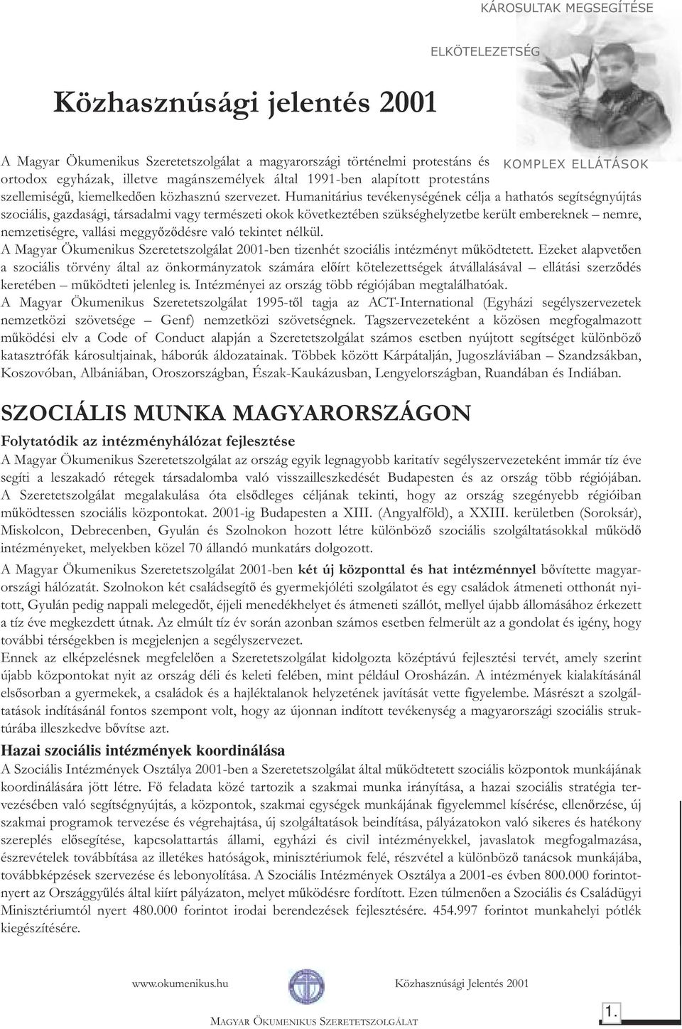 Humanitárius tevékenységének célja a hathatós segítségnyújtás szociális, gazdasági, társadalmi vagy természeti okok következtében szükséghelyzetbe került embereknek nemre, nemzetiségre, vallási