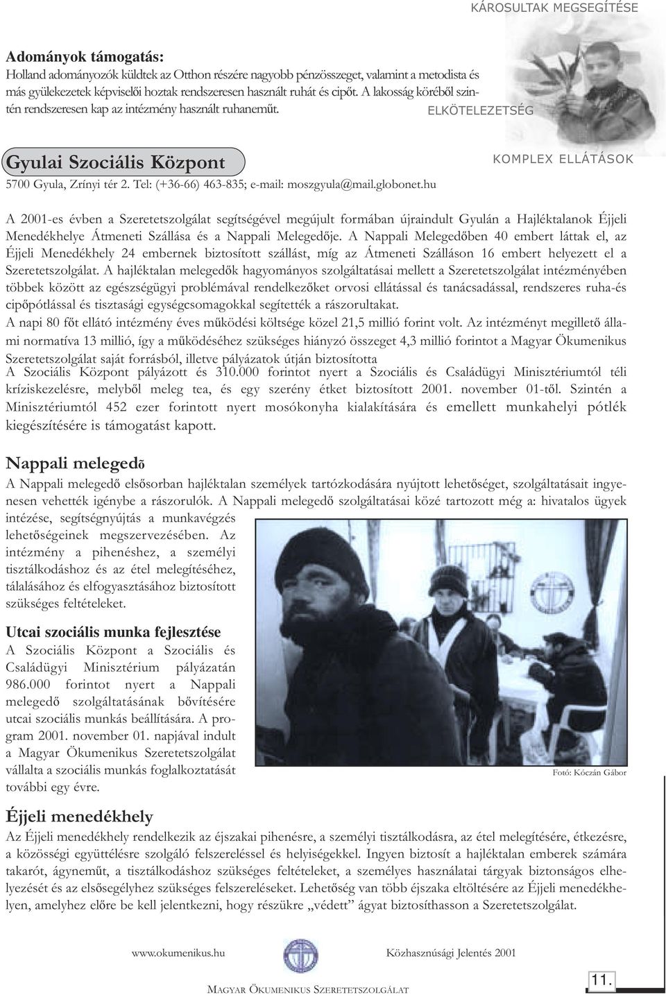 hu A 2001-es évben a Szeretetszolgálat segítségével megújult formában újraindult Gyulán a Hajléktalanok Éjjeli Menedékhelye Átmeneti Szállása és a Nappali Melegedõje.