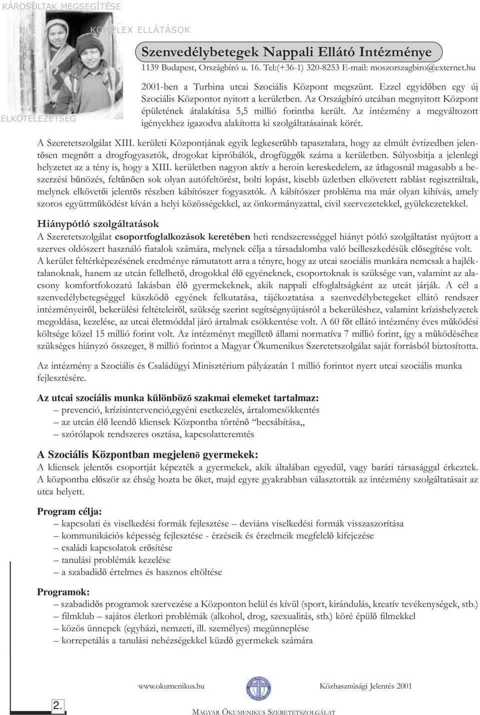 Az intézmény a megváltozott igényekhez igazodva alakította ki szolgáltatásainak körét. A Szeretetszolgálat XIII.