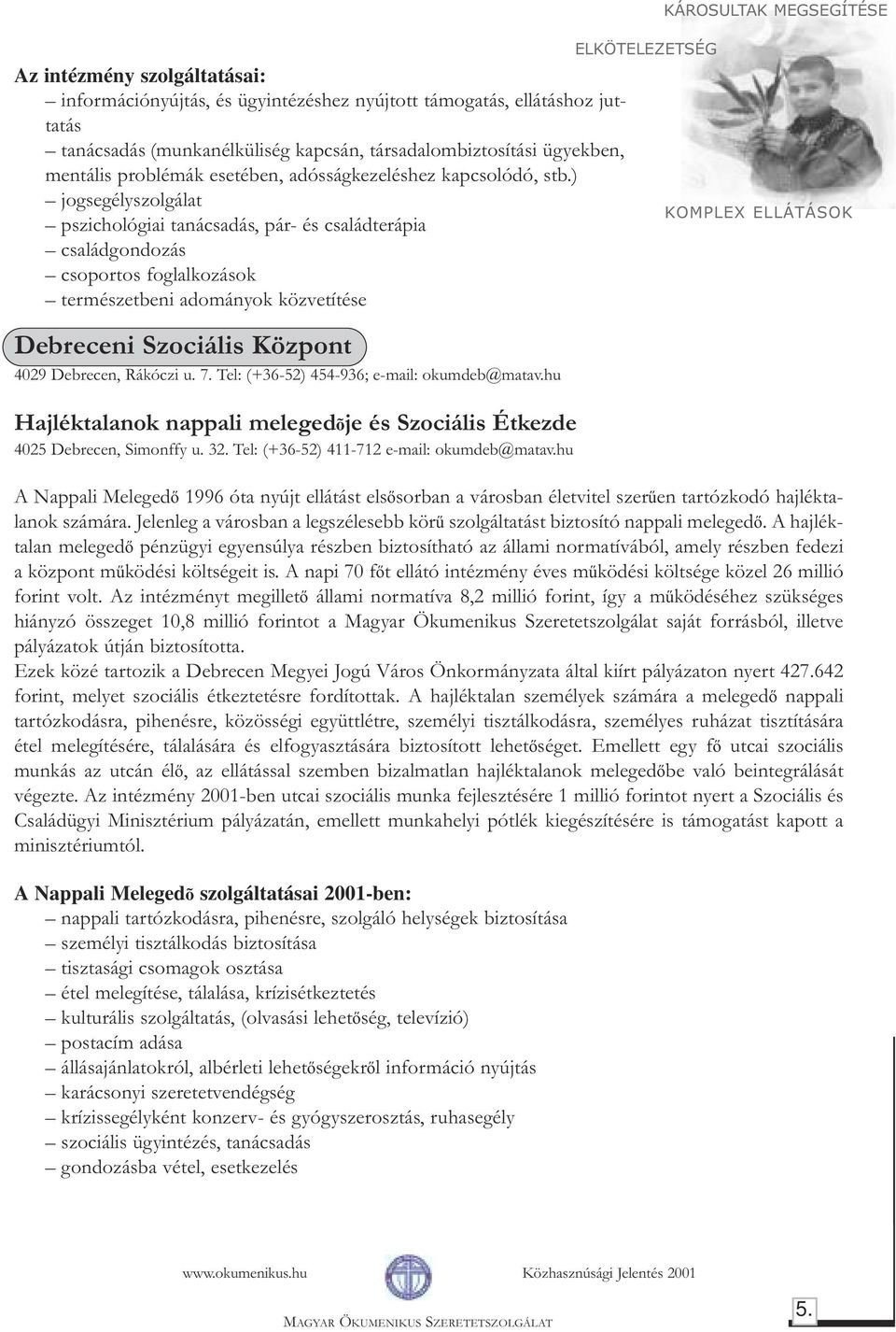 ) jogsegélyszolgálat pszichológiai tanácsadás, pár- és családterápia családgondozás csoportos foglalkozások természetbeni adományok közvetítése Debreceni Szociális Központ 4029 Debrecen, Rákóczi u. 7.