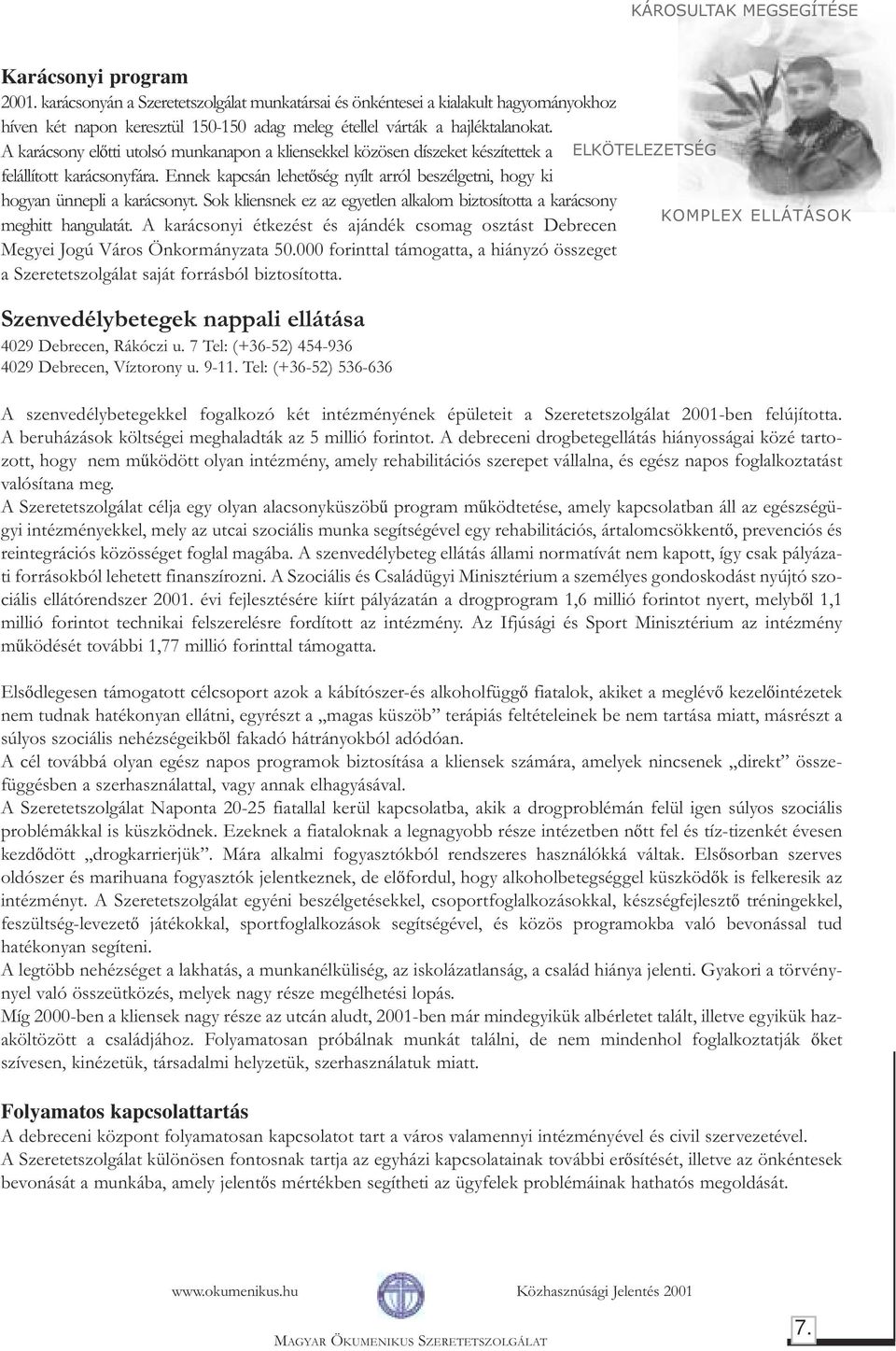 Sok kliensnek ez az egyetlen alkalom biztosította a karácsony meghitt hangulatát. A karácsonyi étkezést és ajándék csomag osztást Debrecen Megyei Jogú Város Önkormányzata 50.