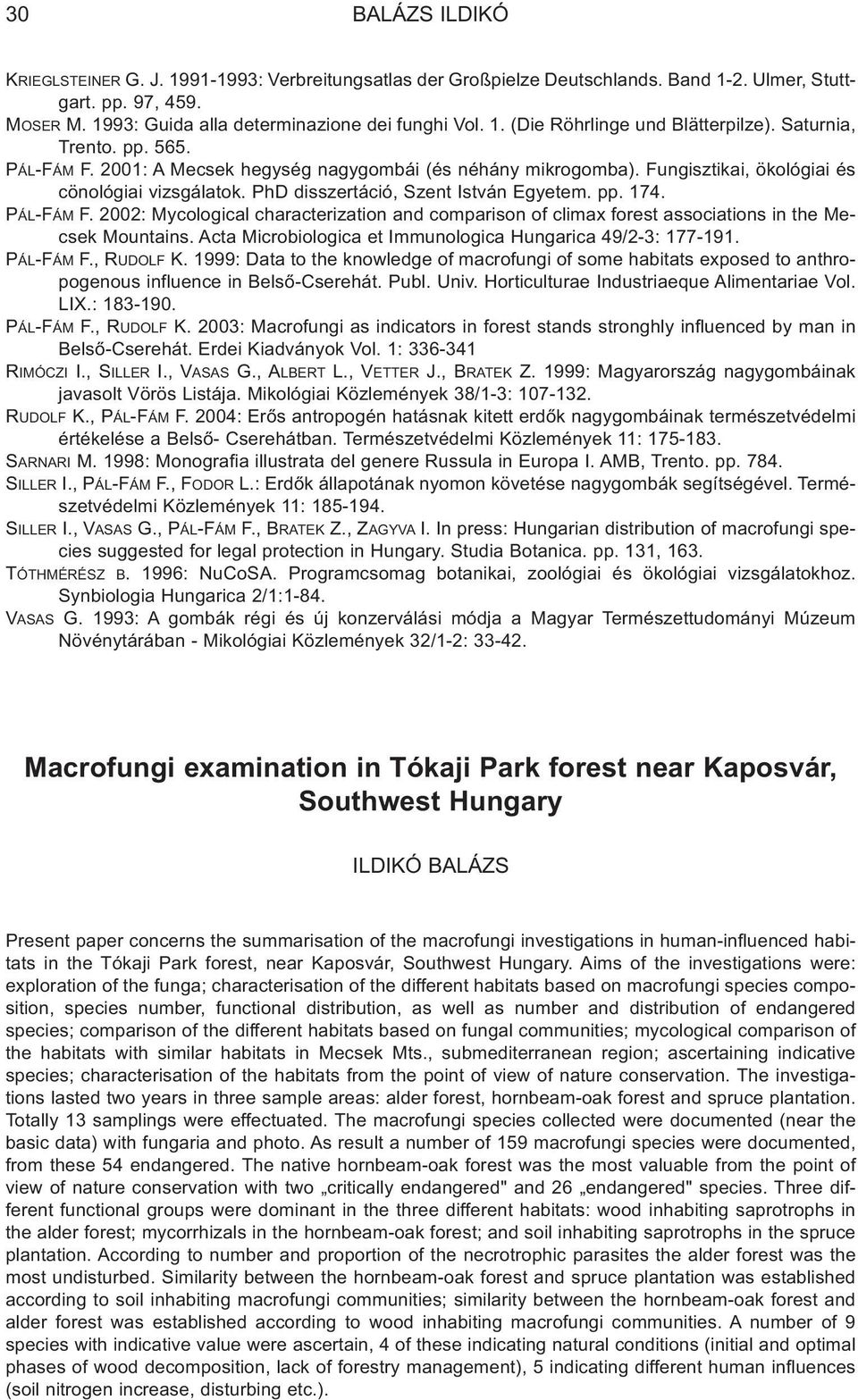 PÁL-FÁM F. 2002: Mycological characterization and comparison of climax forest associations in the Mecsek Mountains. Acta Microbiologica et Immunologica Hungarica 49/2-3: 177-191. PÁL-FÁM F., RUDOLF K.