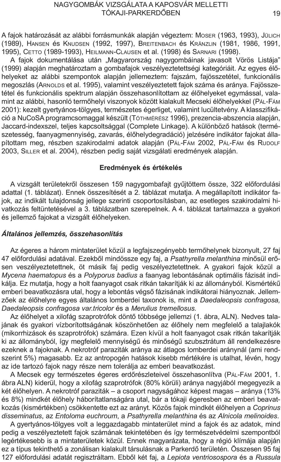 A fajok dokumentálása után Magyarország nagygombáinak javasolt Vörös Listája (1999) alapján meghatároztam a gombafajok veszélyeztetettségi kategóriáit.
