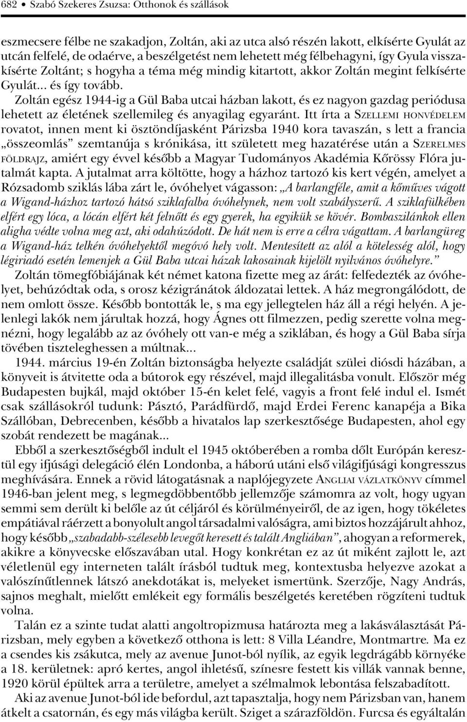 Zoltán egész 1944-ig a Gül Baba utcai házban lakott, és ez nagyon gazdag periódusa lehetett az életének szellemileg és anyagilag egyaránt.