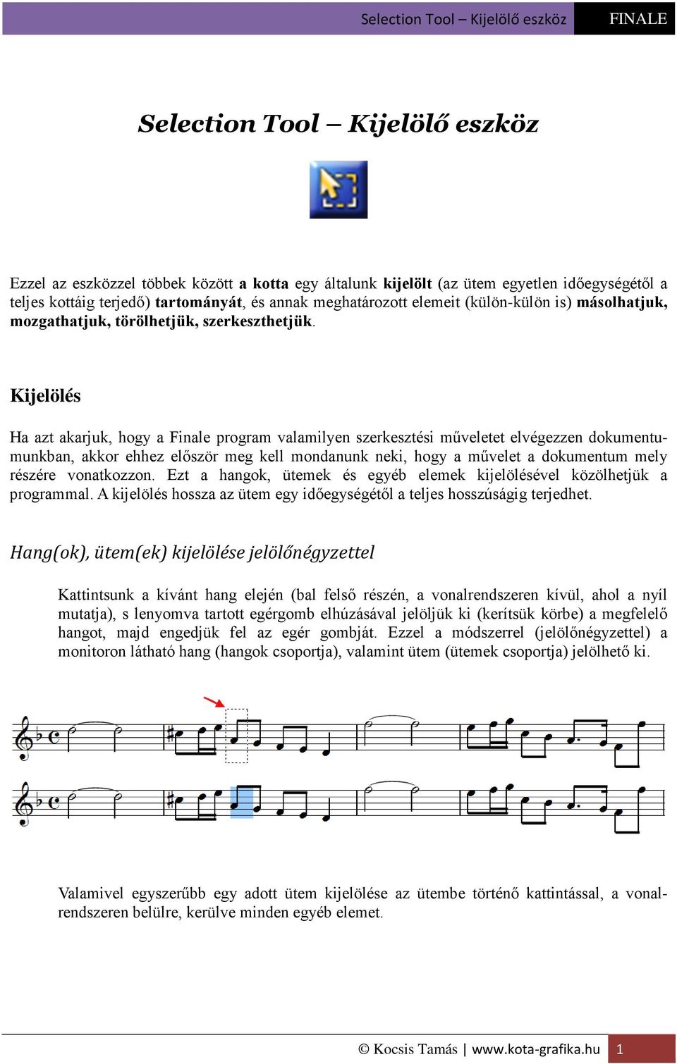 Kijelölés Ha azt akarjuk, hogy a Finale program valamilyen szerkesztési műveletet elvégezzen dokumentumunkban, akkor ehhez először meg kell mondanunk neki, hogy a művelet a dokumentum mely részére