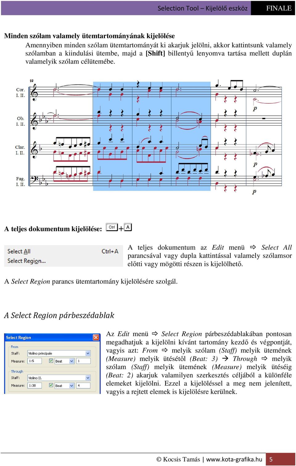 A teljes dokumentum az Edit menü Select All parancsával vagy dupla kattintással valamely szólamsor előtti vagy mögötti részen is kijelölhető.