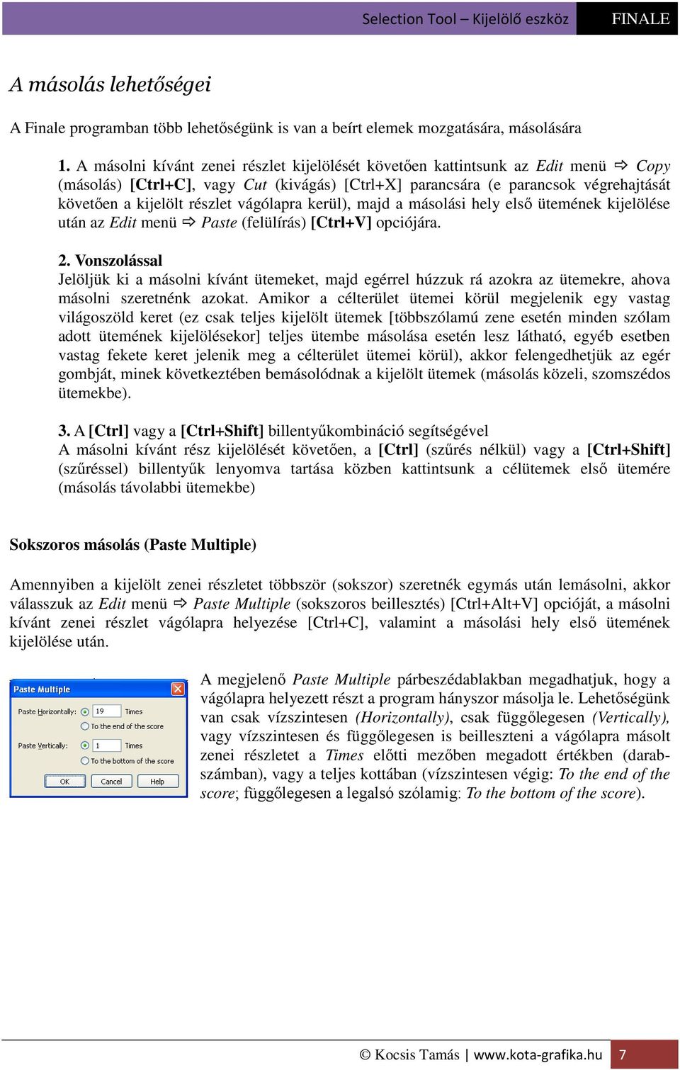 vágólapra kerül), majd a másolási hely első ütemének kijelölése után az Edit menü Paste (felülírás) [Ctrl+V] opciójára. 2.