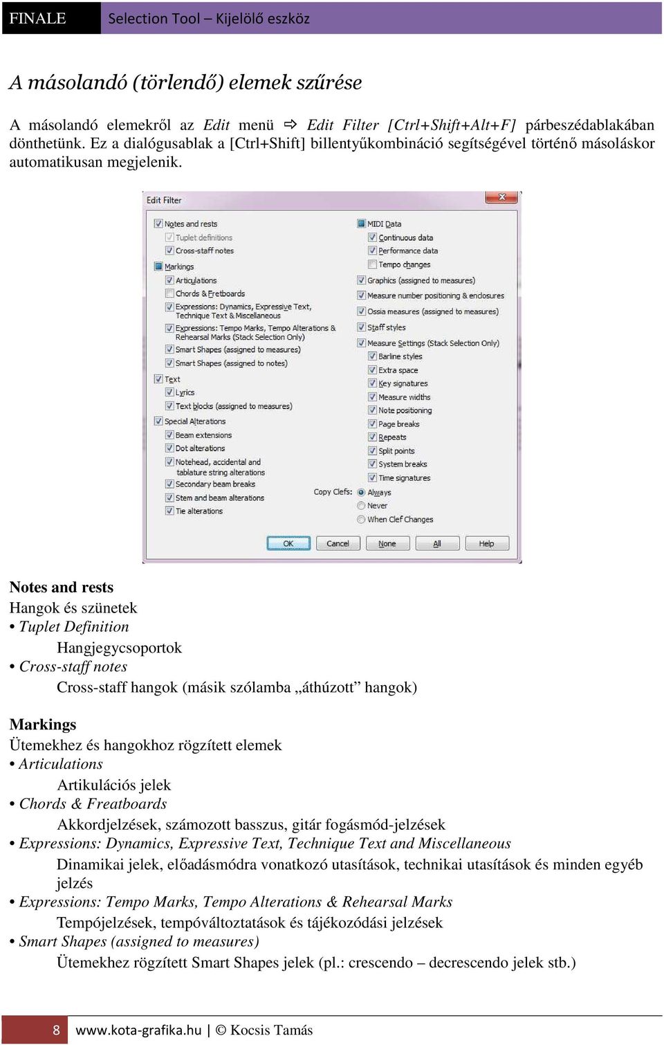 Notes and rests Hangok és szünetek Tuplet Definition Hangjegycsoportok Cross-staff notes Cross-staff hangok (másik szólamba áthúzott hangok) Markings Ütemekhez és hangokhoz rögzített elemek