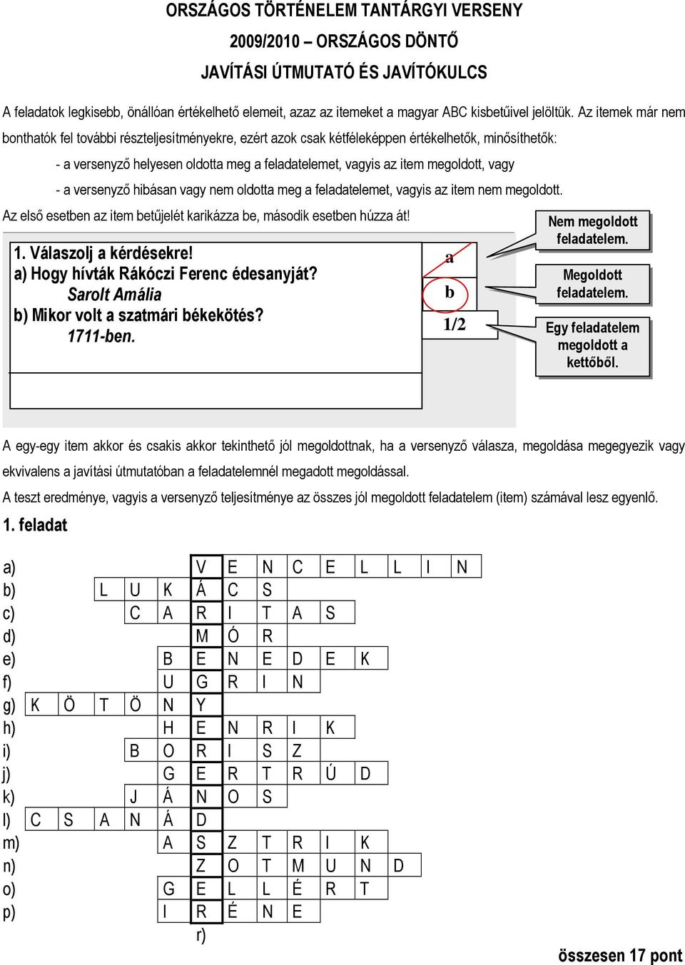 vagy - a versenyzı hibásan vagy nem oldotta meg a feladatelemet, vagyis az item nem megoldott. Az elsı esetben az item betőjelét karikázza be, második esetben húzza át! 1. Válaszolj a kérdésekre!