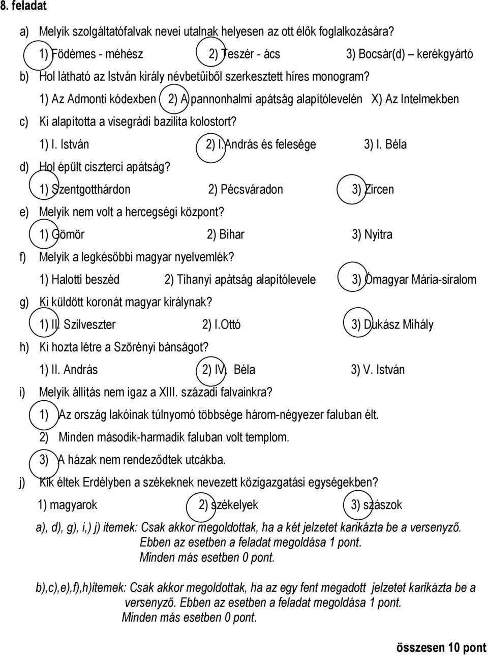 1) Az Admonti kódexben 2) A pannonhalmi apátság alapítólevelén ) Az Intelmekben c) Ki alapította a visegrádi bazilita kolostort? 1) I. István 2) I.András és felesége 3) I.