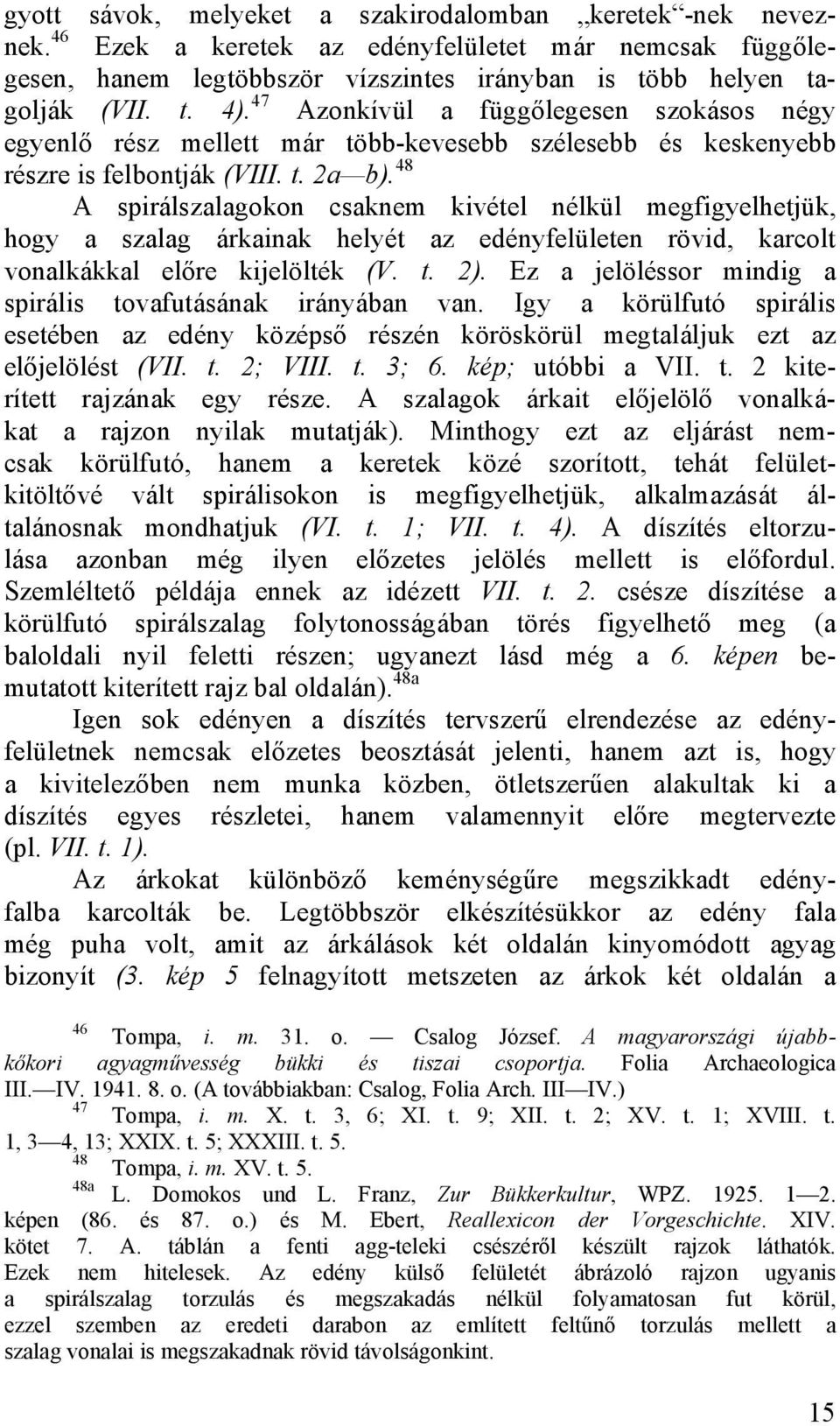 48 A spirálszalagokon csaknem kivétel nélkül megfigyelhetjük, hogy a szalag árkainak helyét az edényfelületen rövid, karcolt vonalkákkal előre kijelölték (V. t. 2).