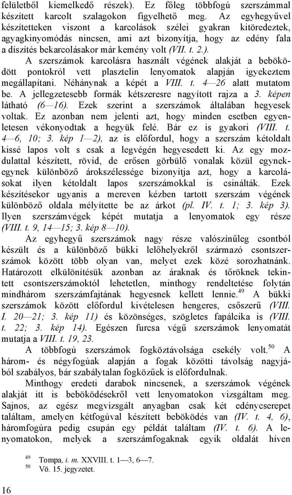 A szerszámok karcolásra használt végének alakját a beböködött pontokról vett plasztelin lenyomatok alapján igyekeztem megállapítani. Néhánynak a képét a VIII. t. 4 26 alatt mutatom be.