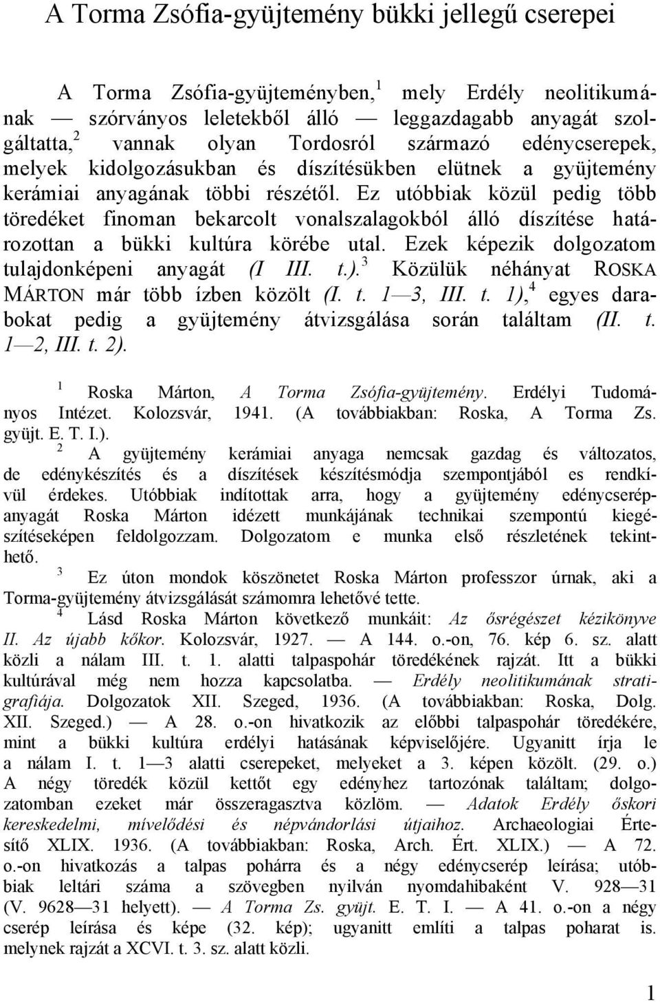 Ez utóbbiak közül pedig több töredéket finoman bekarcolt vonalszalagokból álló díszítése határozottan a bükki kultúra körébe utal. Ezek képezik dolgozatom tulajdonképeni anyagát (I III. t.).