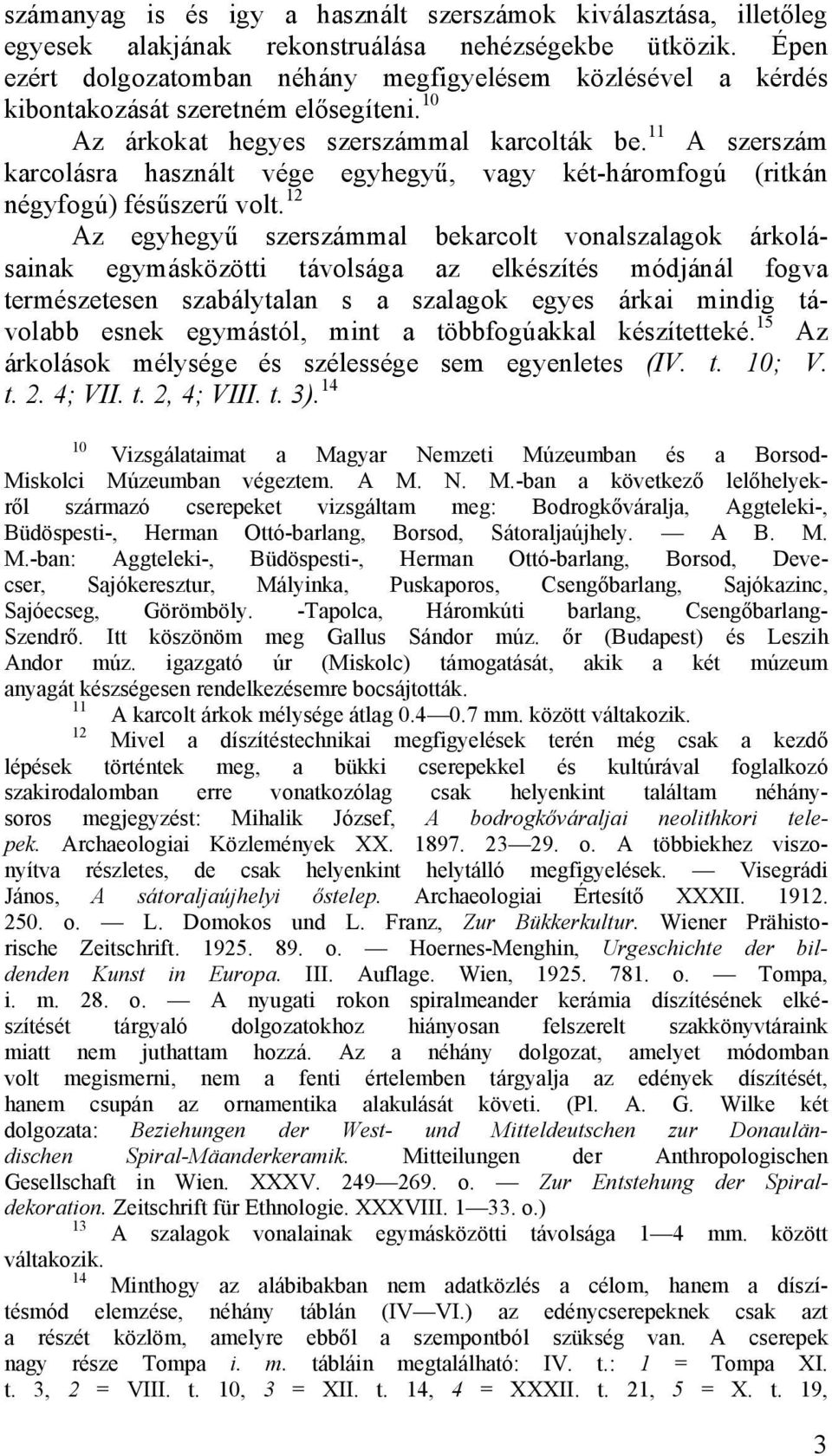 11 A szerszám karcolásra használt vége egyhegyű, vagy két-háromfogú (ritkán négyfogú) fésűszerű volt.