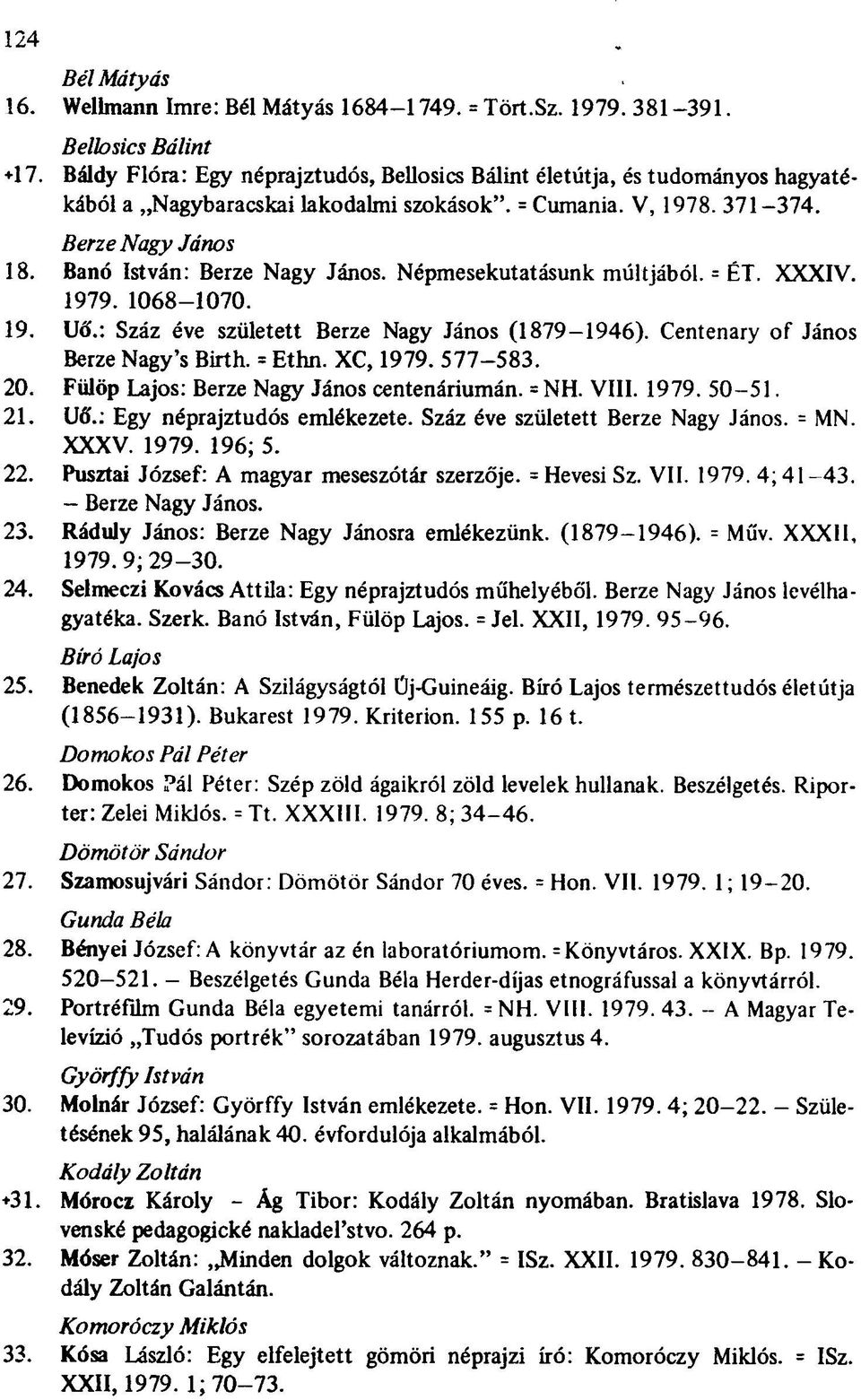 Banó István: Berze Nagy János. Népmesekutatásunk múltjából. = ÉT. XXXIV. 1979. 1068-1070. 19. Uó'.: Száz éve született Berze Nagy János (1879-1946). Centenary of János Berze Nagy's Birth. = Ethn.