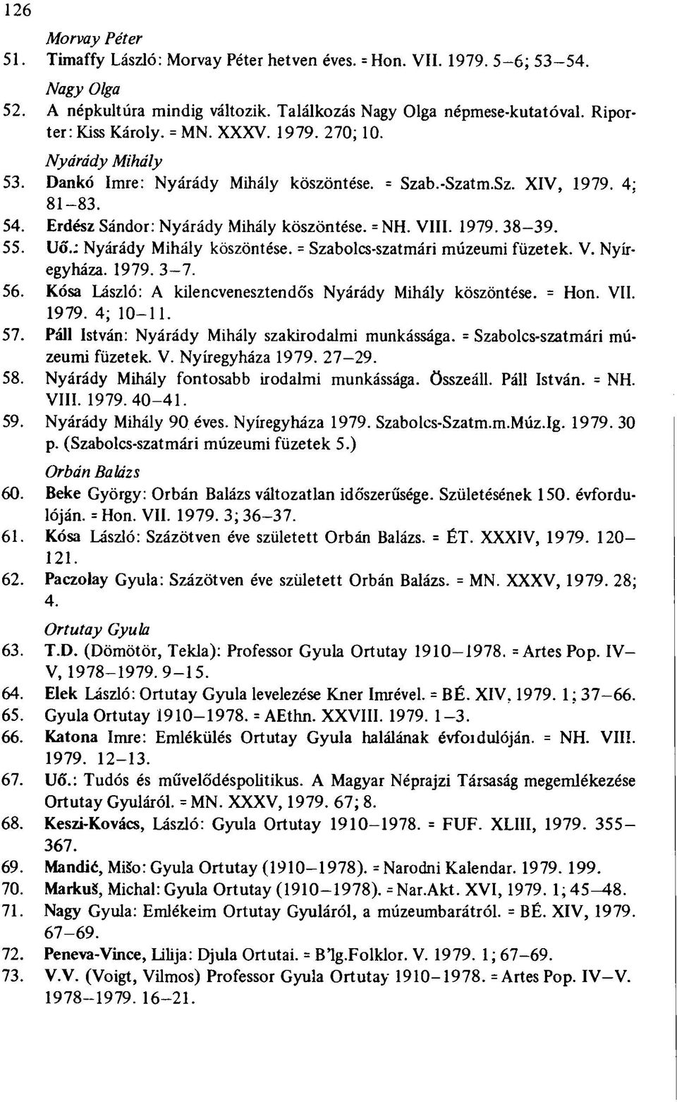 Uő.: Nyárády Mihály köszöntése. = Szabolcs-szatmári múzeumi füzetek. V. Nyíregyháza. 1979. 3-7. 56. Kósa László: A kilencvenesztendős Nyárády Mihály köszöntése. = Hon. VII. 1979. 4; 10-11. 57.