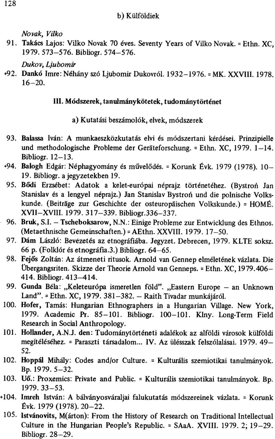 Balassa Iván: A munkaeszközkutatás elvi és módszertani kérdései. Prinzipielle und methodologische Probleme der Geräteforschung. = Ethn. XC, 1979. 1-14. Bibliogr. 12-13. +94.