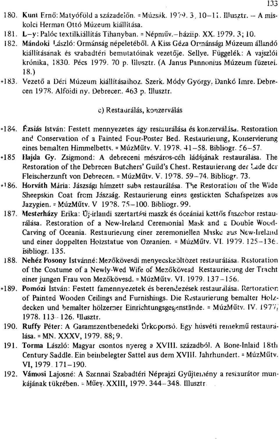 (A Janus Pannonius Múzeum füzetei. 18.) 183. Vezető a Déri Múzeum kiállításaihoz. Szerk. Módv György. Dankó Imre. Debrecen 1978. Alföidi ny. Debrecen. 463 p. Illusztr. c) Restaurálás, konzerválás 184.