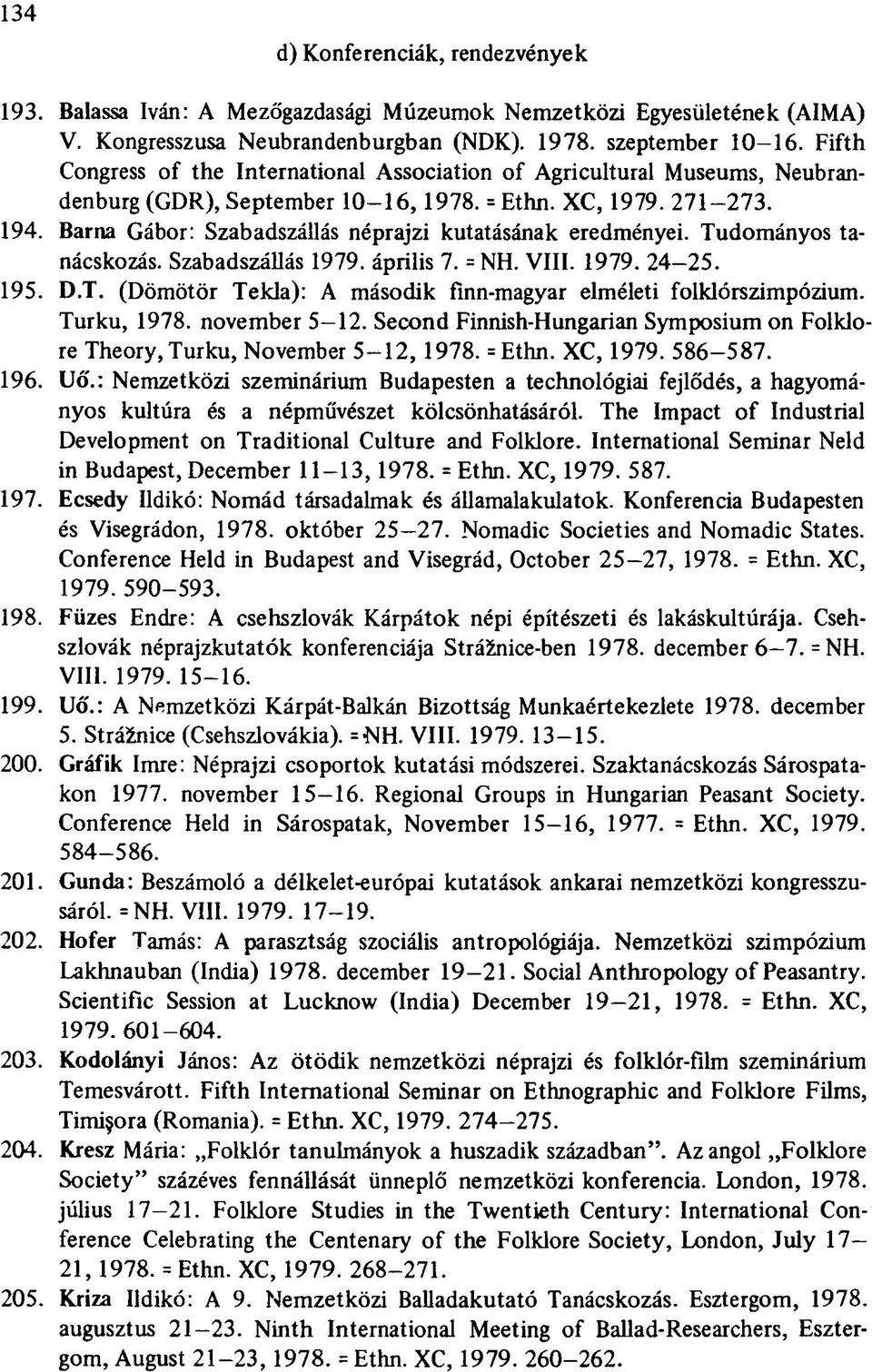 Barna Gábor: Szabadszállás néprajzi kutatásának eredményei. Tudományos tanácskozás. Szabadszállás 1979. április 7. = NH. VIII. 1979. 24-25. 195. D.T. (Dömötör Tekla): A második finn-magyar elméleti folklórszimpózium.