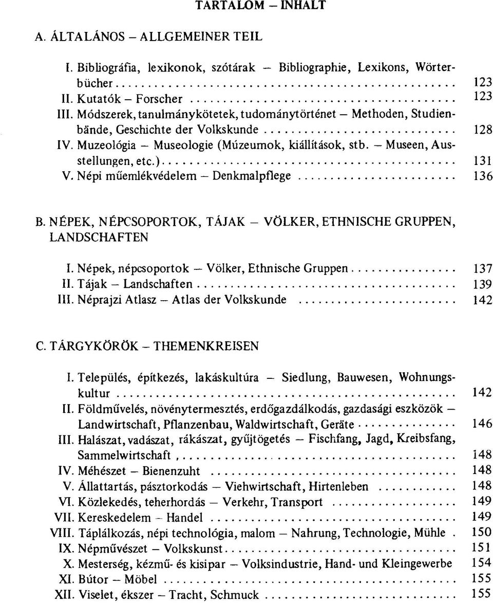 Népi műemlékvédelem - Denkmalpflege 136 B. NÉPEK, NÉPCSOPORTOK, TÁJAK - VÖLKER, ETHNISCHE GRUPPEN, LANDSCHAFTEN I. Népek, népcsoportok Völker, Ethnische Gruppen 137 II. Tájak - Landschaften 139 III.