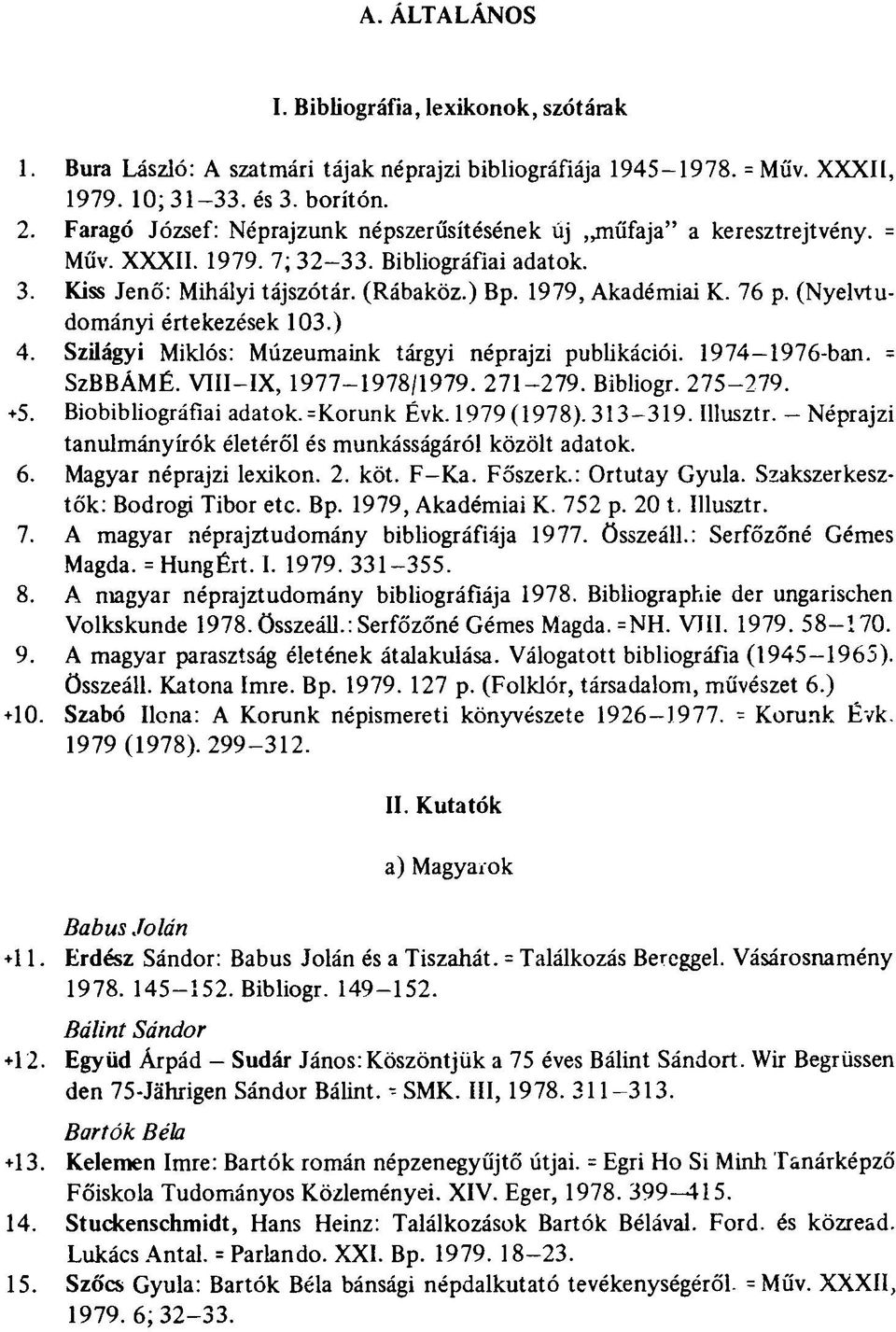 (Nyelvtudományi értekezések 103.) 4. Szilágyi Miklós: Múzeumaink tárgyi néprajzi publikációi. 1974 1976-ban. = SzBBÁMÉ. VIII-IX, 1977-1978/1979. 271-279. Bibliogr. 275-279. +5.