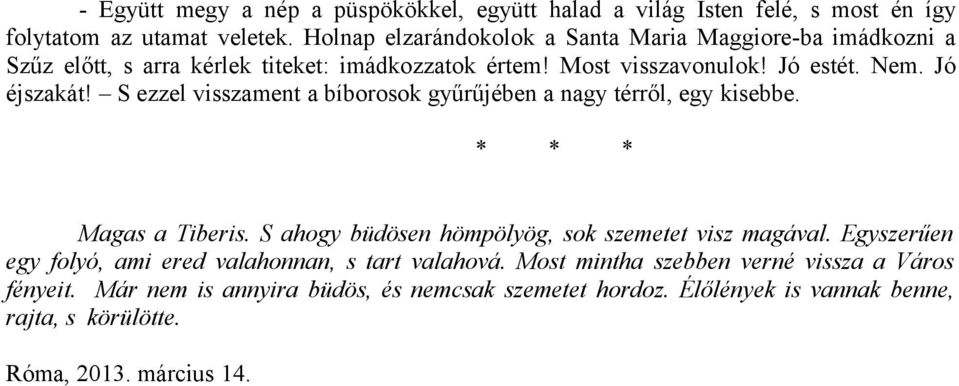 S ezzel visszament a bíborosok gyűrűjében a nagy térről, egy kisebbe. Magas a Tiberis. S ahogy büdösen hömpölyög, sok szemetet visz magával.